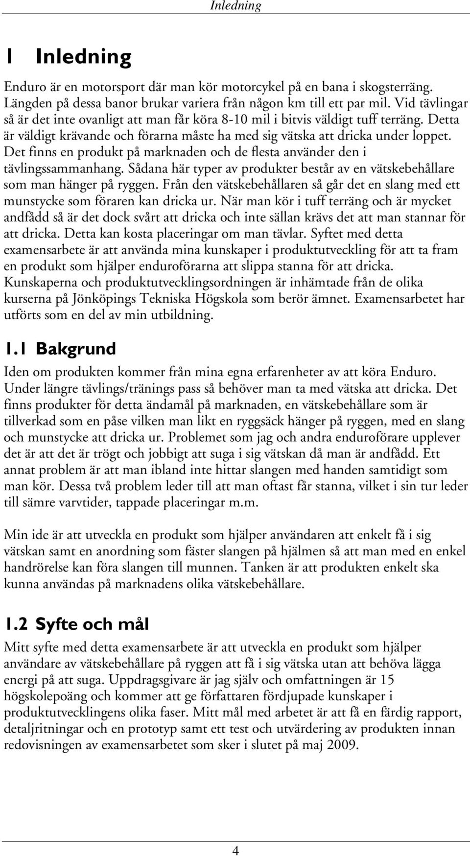 Det finns en produkt på marknaden och de flesta använder den i tävlingssammanhang. Sådana här typer av produkter består av en vätskebehållare som man hänger på ryggen.