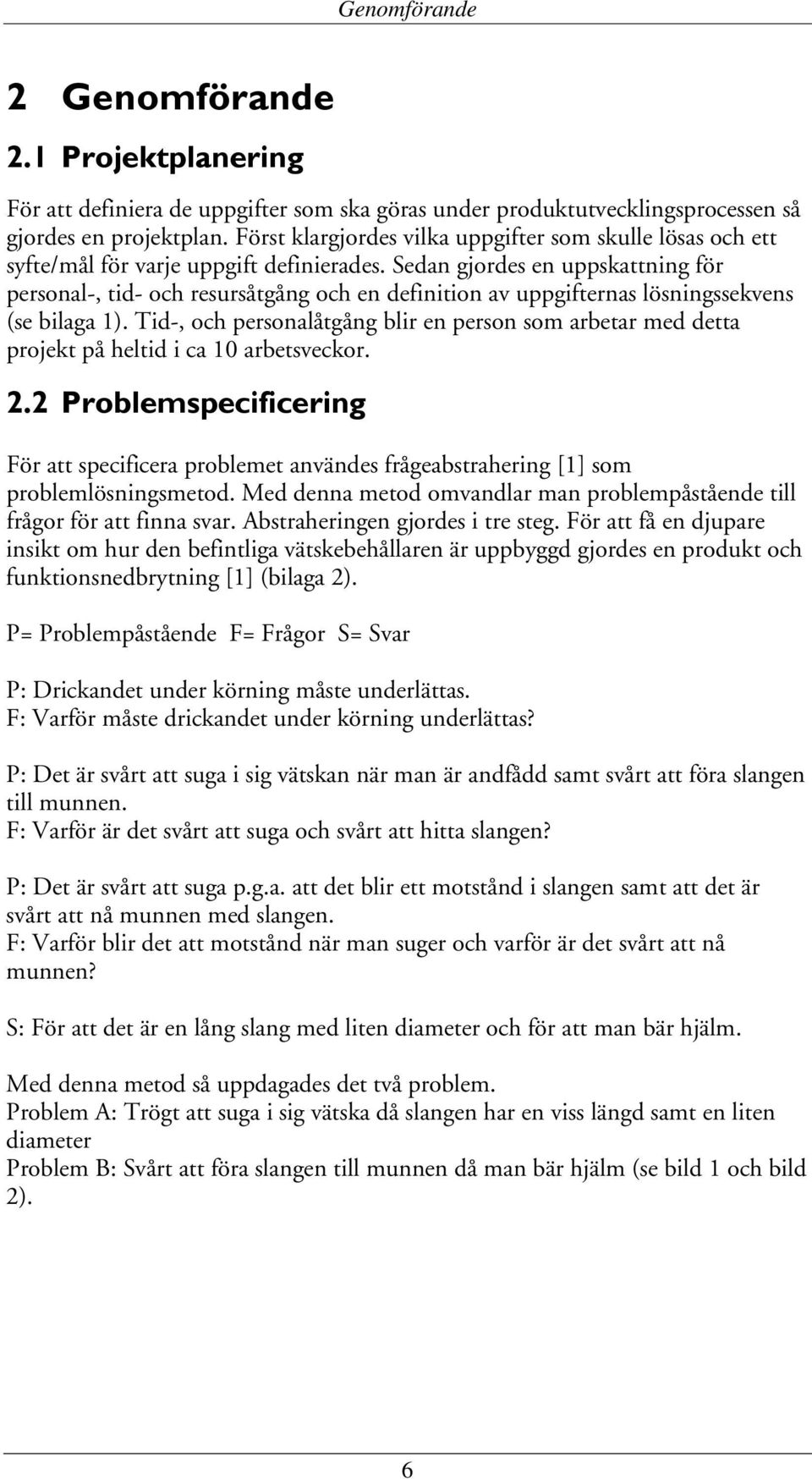 Sedan gjordes en uppskattning för personal-, tid- och resursåtgång och en definition av uppgifternas lösningssekvens (se bilaga 1).