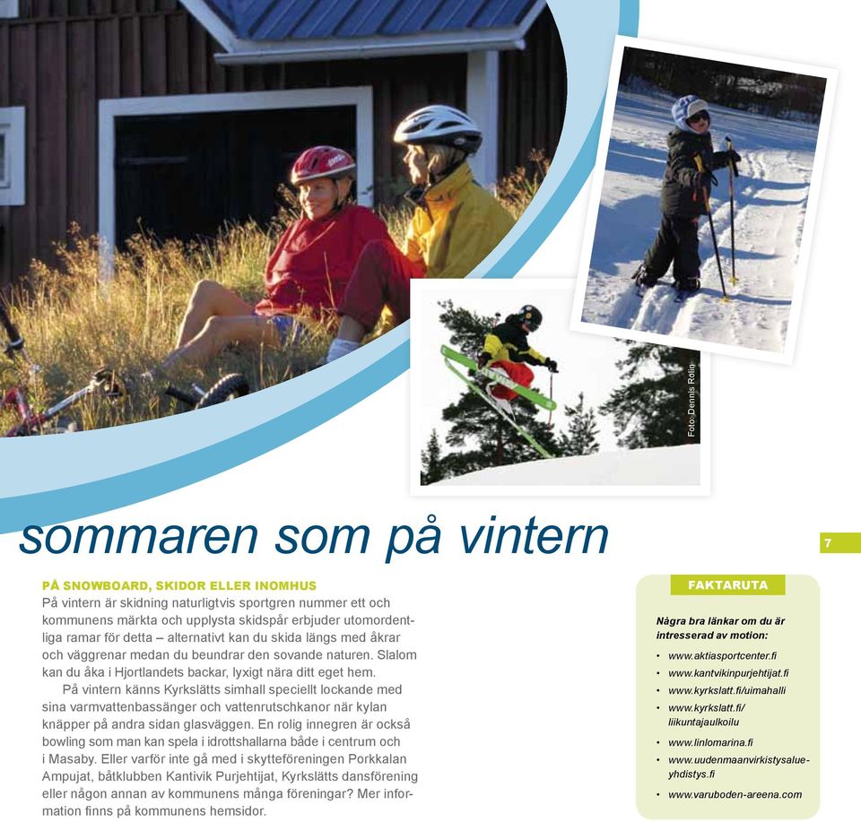 På vintern känns Kyrkslätts simhall speciellt lockande med sina varmvattenbassänger och vattenrutschkanor när kylan knäpper på andra sidan glasväggen.
