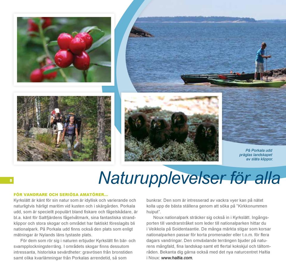 Porkala udd, som är speciellt populärt bland fiskare och fågelskådare, är bl.a. känt för Saltfjärdens fågelvåtmark, sina fantastiska strandklippor och stora skogar och området har faktiskt föreslagits bli nationalpark.