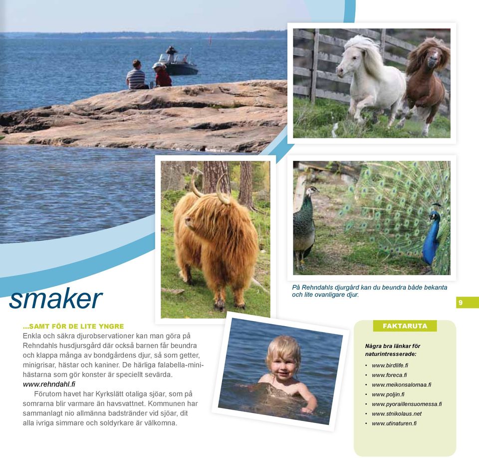 fi Förutom havet har Kyrkslätt otaliga sjöar, som på somrarna blir varmare än havsvattnet.