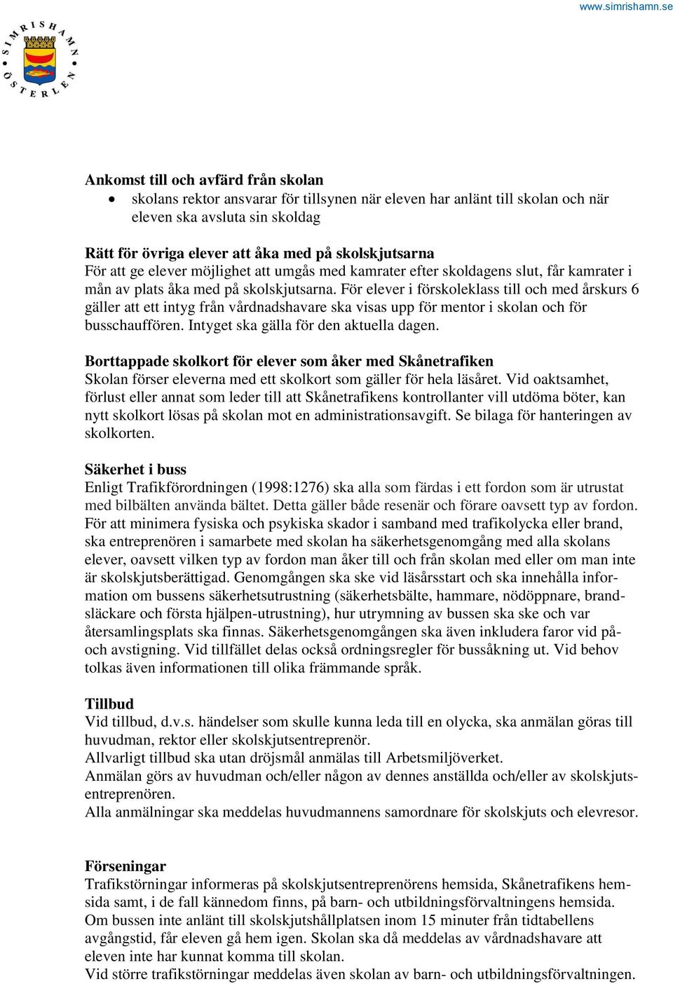 För elever i förskoleklass till och med årskurs 6 gäller att ett intyg från vårdnadshavare ska visas upp för mentor i skolan och för busschauffören. Intyget ska gälla för den aktuella dagen.