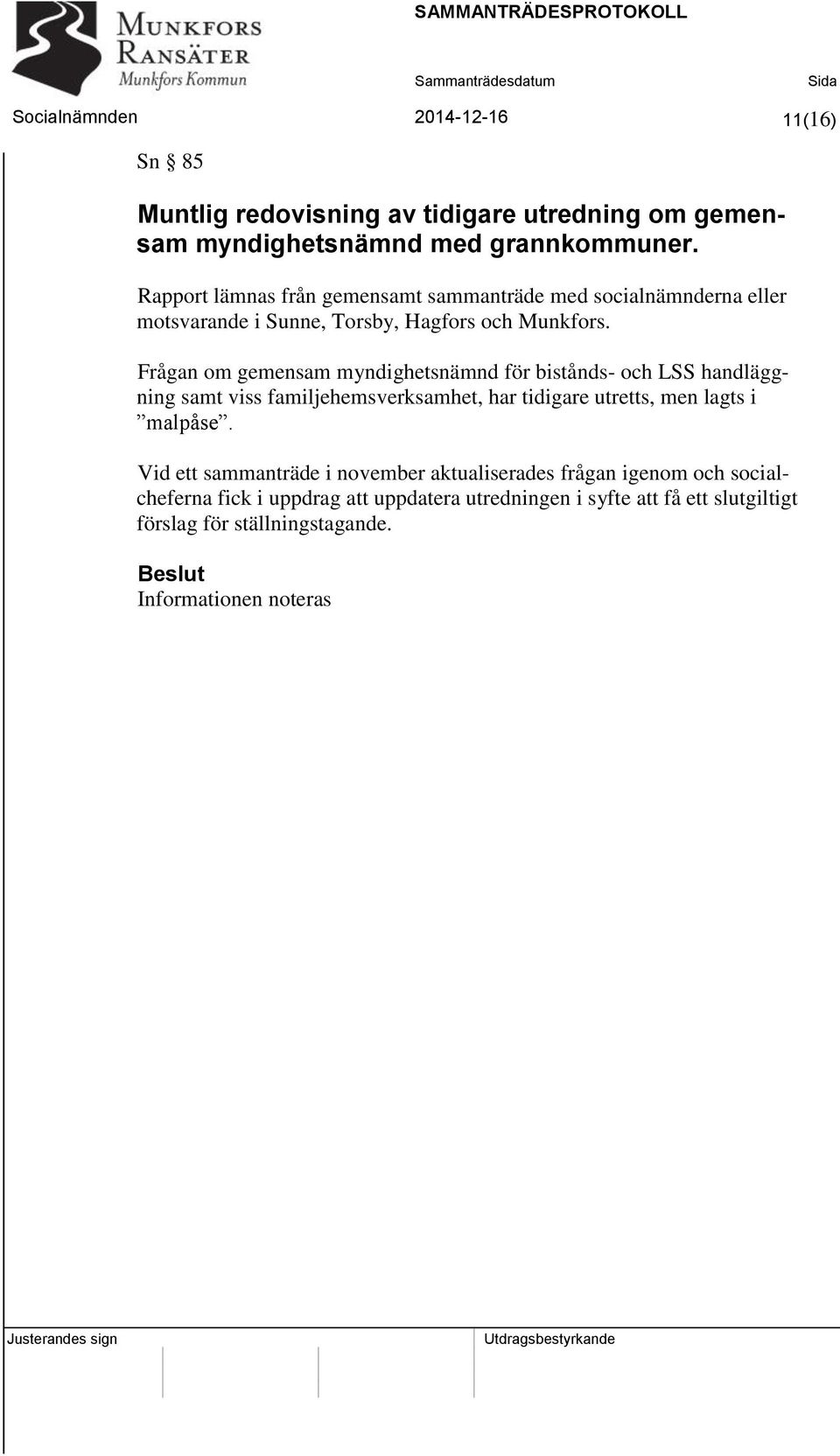 Frågan om gemensam myndighetsnämnd för bistånds- och LSS handläggning samt viss familjehemsverksamhet, har tidigare utretts, men lagts i malpåse.