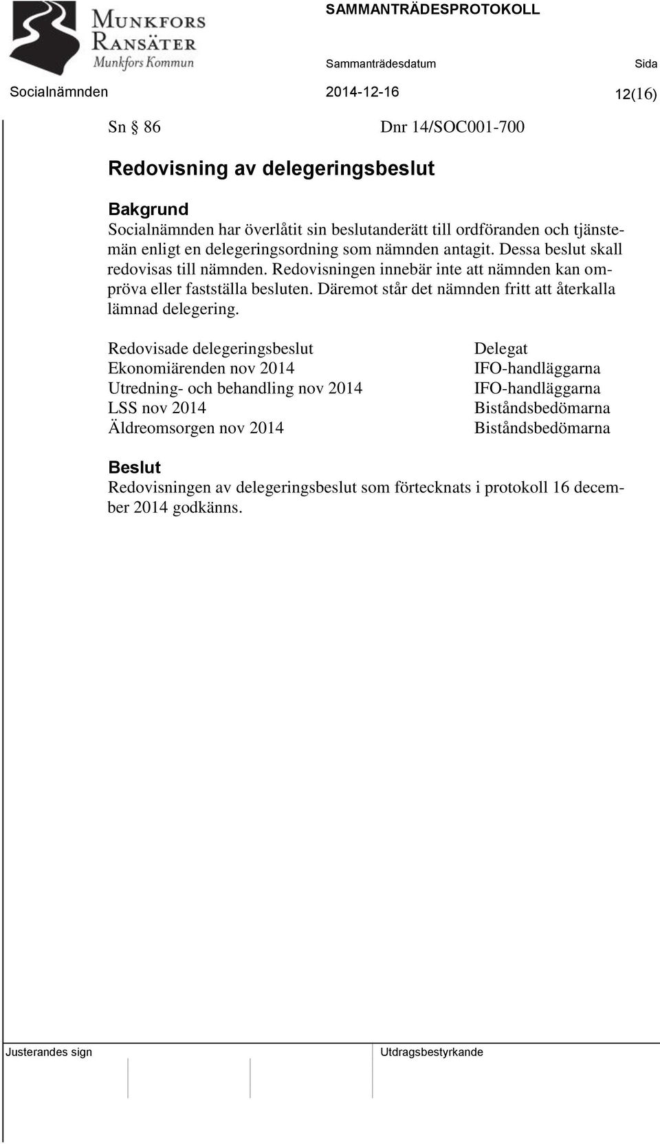 Redovisningen innebär inte att nämnden kan ompröva eller fastställa besluten. Däremot står det nämnden fritt att återkalla lämnad delegering.