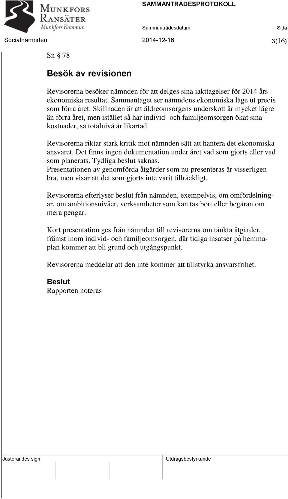 Skillnaden är att äldreomsorgens underskott är mycket lägre än förra året, men istället så har individ- och familjeomsorgen ökat sina kostnader, så totalnivå är likartad.