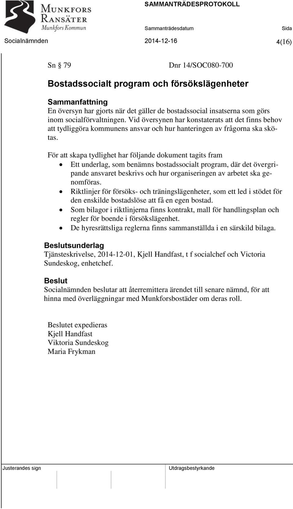 För att skapa tydlighet har följande dokument tagits fram Ett underlag, som benämns bostadssocialt program, där det övergripande ansvaret beskrivs och hur organiseringen av arbetet ska genomföras.