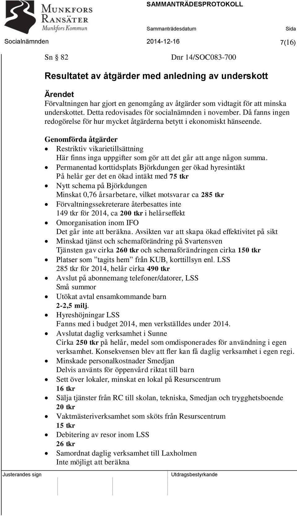 Genomförda åtgärder Restriktiv vikarietillsättning Här finns inga uppgifter som gör att det går att ange någon summa.