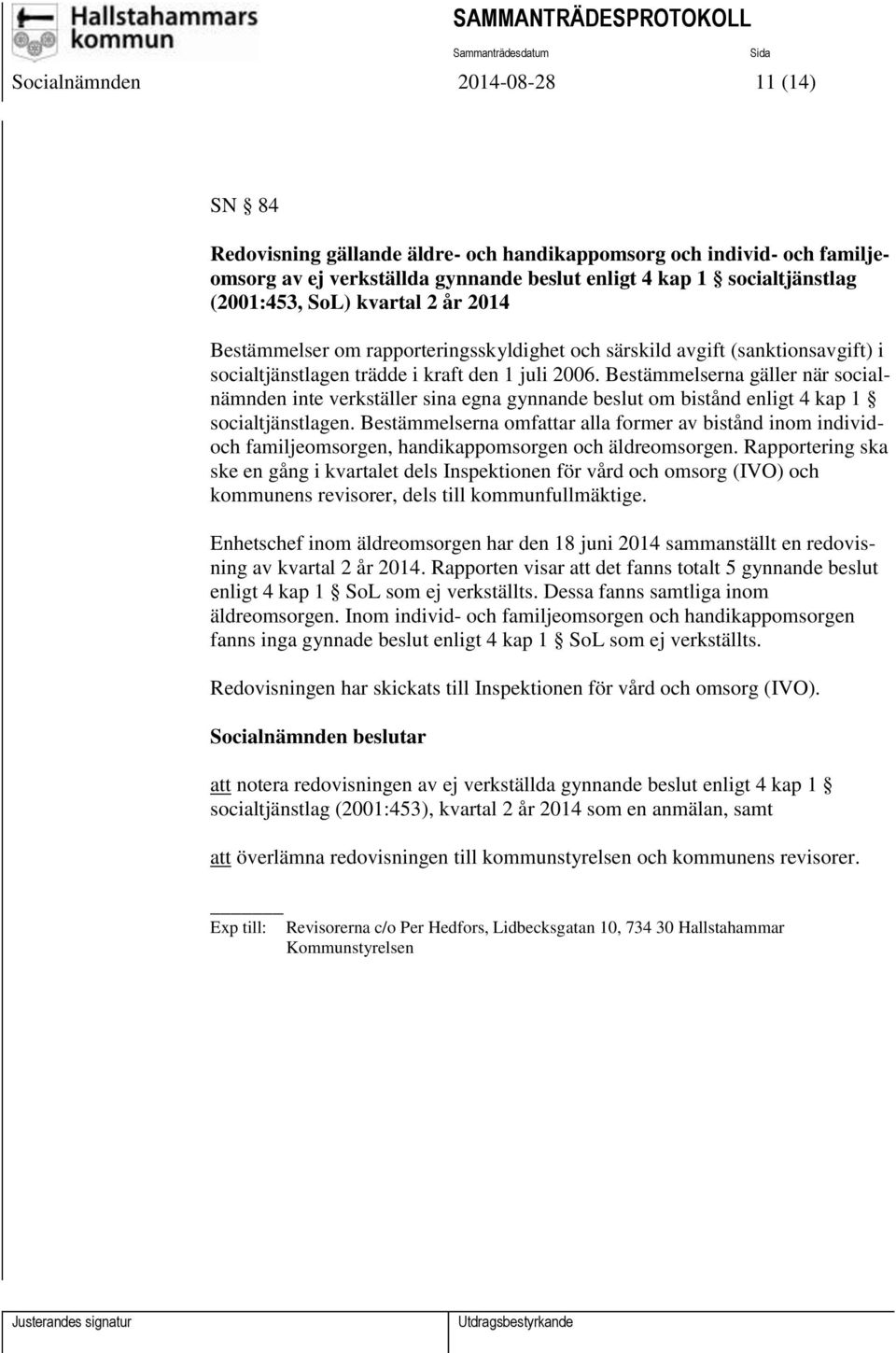 Bestämmelserna gäller när socialnämnden inte verkställer sina egna gynnande beslut om bistånd enligt 4 kap 1 socialtjänstlagen.