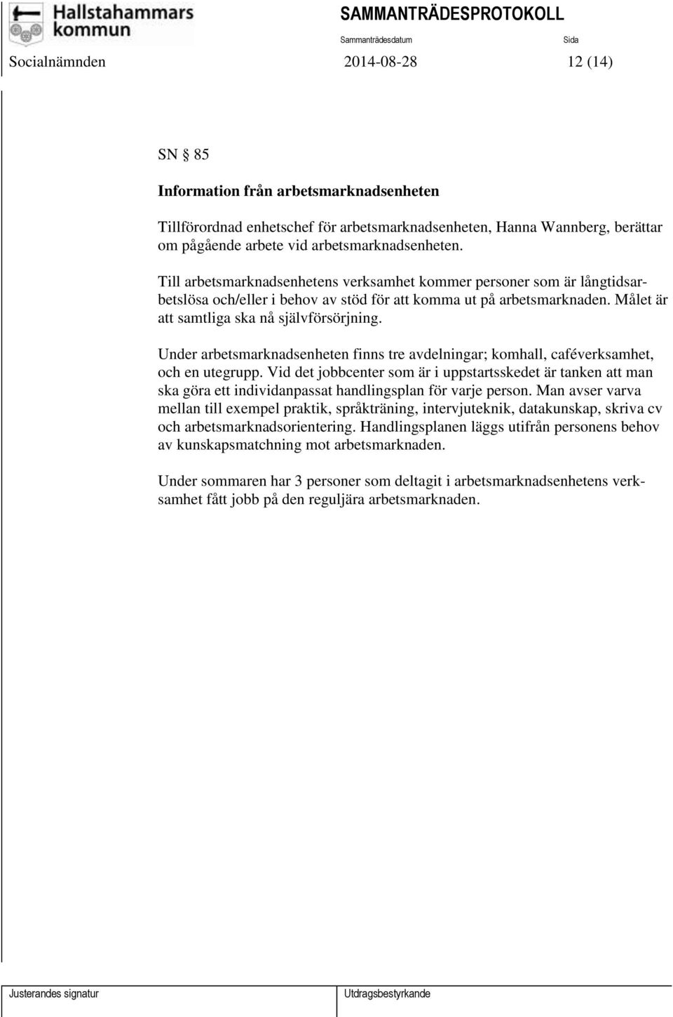 Under arbetsmarknadsenheten finns tre avdelningar; komhall, caféverksamhet, och en utegrupp.