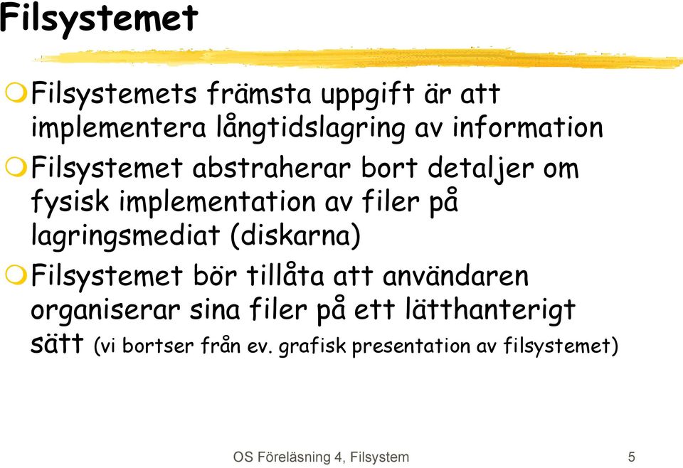 (diskarna) Filsystemet bör tillåta att användaren organiserar sina filer på ett