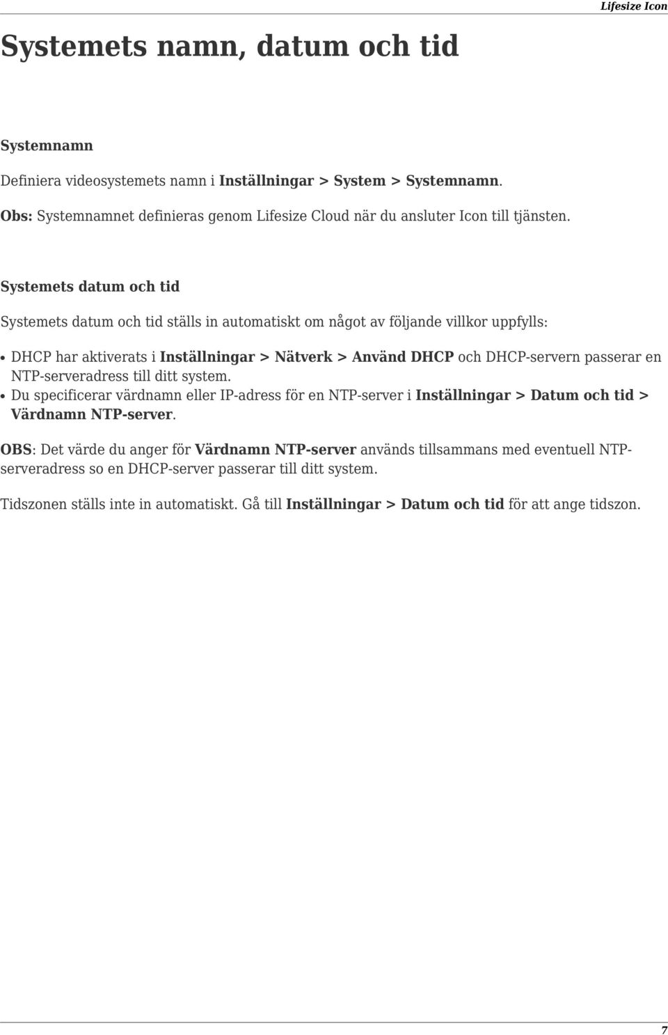 en NTP-serveradress till ditt system. Du specificerar värdnamn eller IP-adress för en NTP-server i Inställningar > Datum och tid > Värdnamn NTP-server.