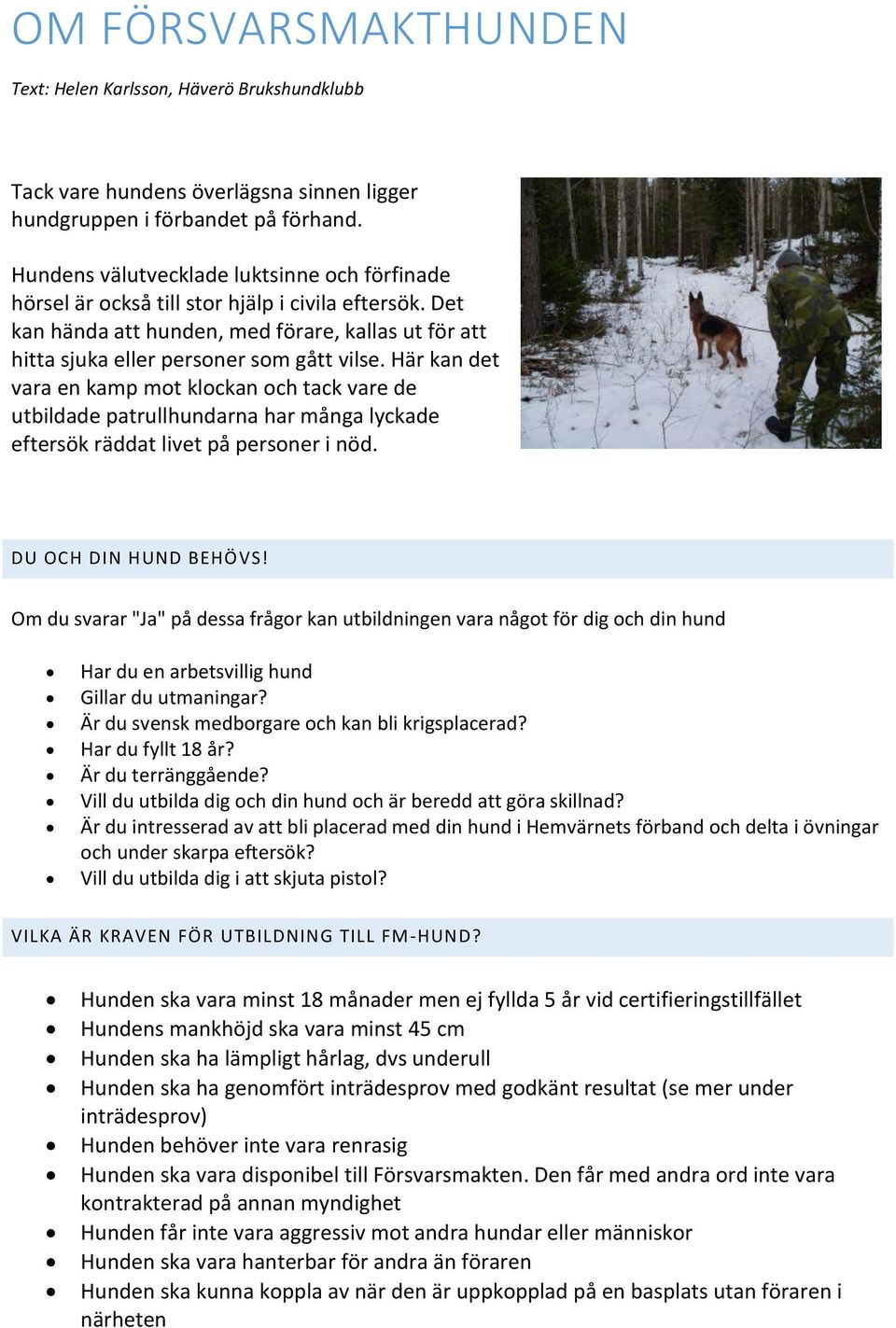 Här kan det vara en kamp mot klockan och tack vare de utbildade patrullhundarna har många lyckade eftersök räddat livet på personer i nöd. DU OCH DIN HUND BEHÖVS!