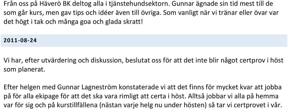 2011-08-24 Vi har, efter utvärdering och diskussion, beslutat oss för att det inte blir något certprov i höst som planerat.