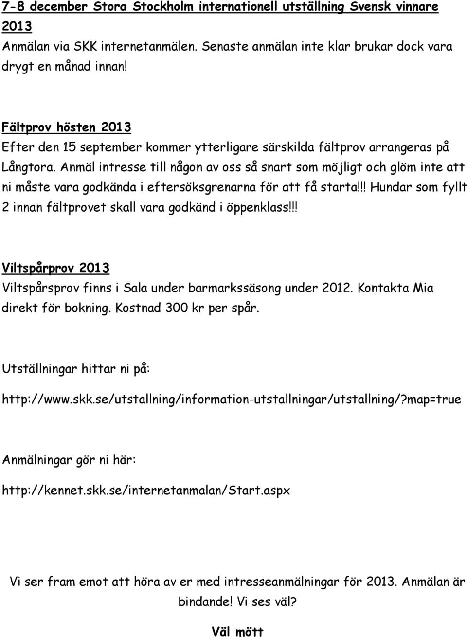 Anmäl intresse till någon av oss så snart som möjligt och glöm inte att ni måste vara godkända i eftersöksgrenarna för att få starta!