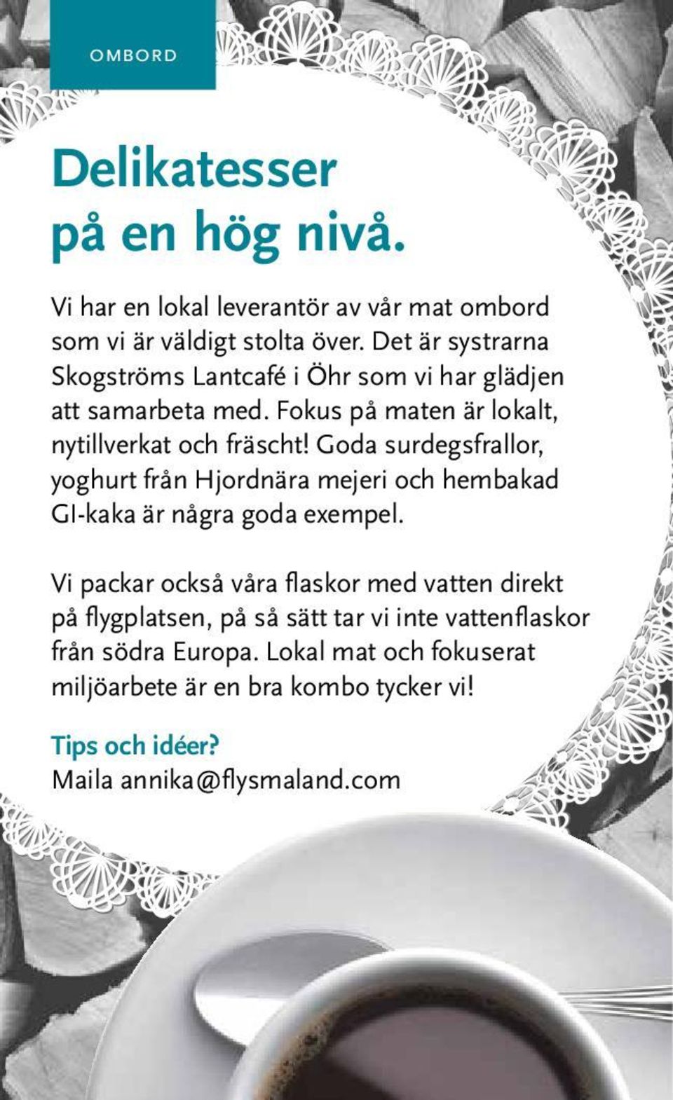 Goda surdegsfrallor, yoghurt från Hjordnära mejeri och hembakad GI-kaka är några goda exempel.