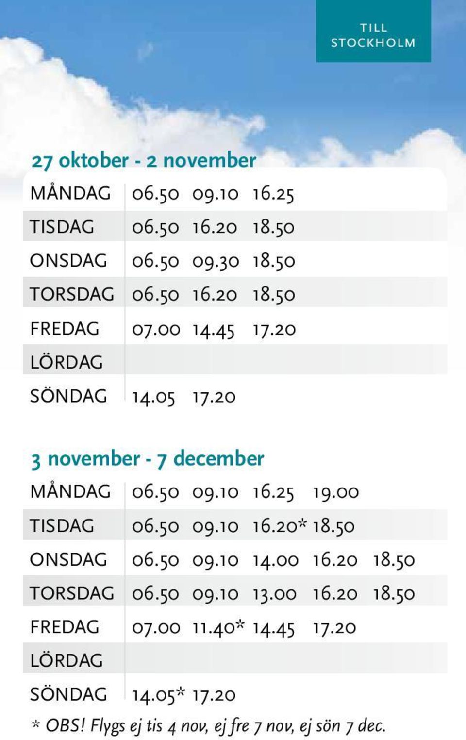10 16.25 19.00 TISDAG 06.50 09.10 16.20* 18.50 ONSDAG 06.50 09.10 14.00 16.20 18.50 TORSDAG 06.50 09.10 13.00 16.20 18.50 FREDAG 07.