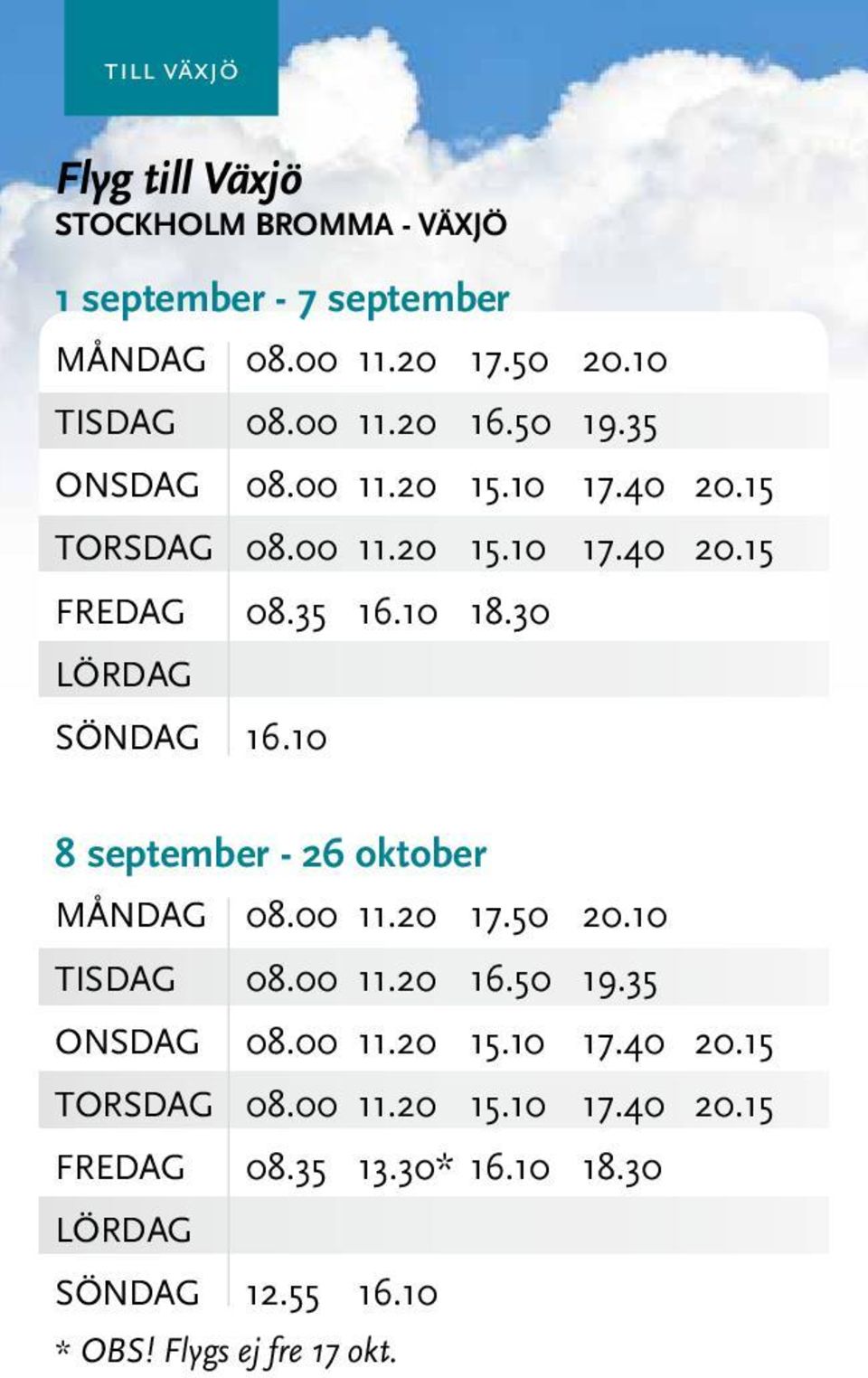 30 SÖNDAG 16.10 8 september - 26 oktober MånDAG 08.00 11.20 17.50 20.10 TISDAG 08.00 11.20 16.50 19.35 ONSDAG 08.00 11.20 15.