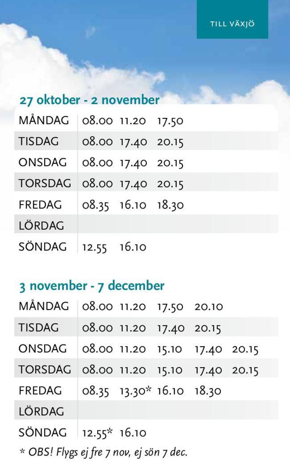 50 20.10 TISDAG 08.00 11.20 17.40 20.15 ONSDAG 08.00 11.20 15.10 17.40 20.15 TORSDAG 08.00 11.20 15.10 17.40 20.15 FREDAG 08.