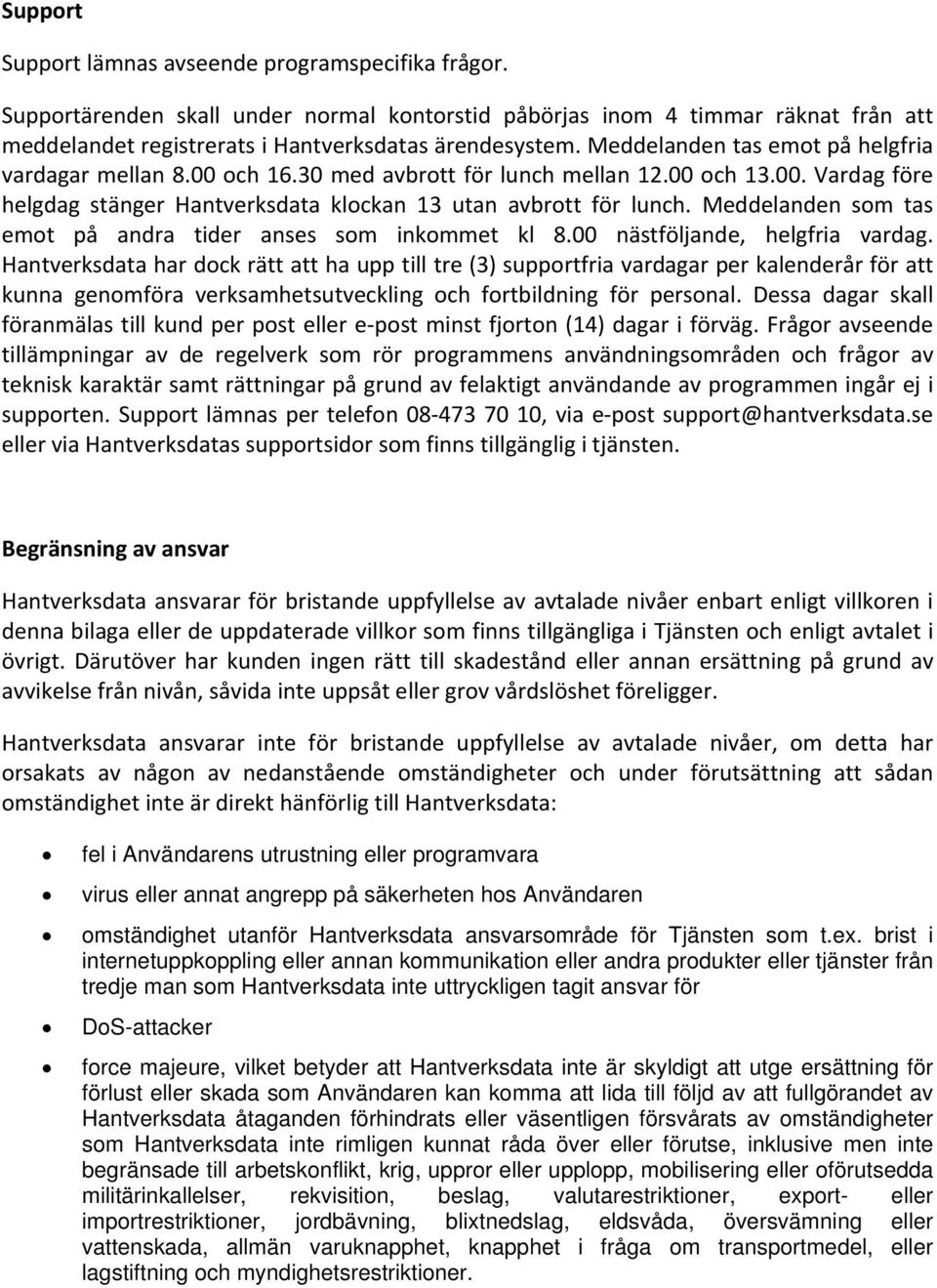 Meddelanden som tas emot på andra tider anses som inkommet kl 8.00 nästföljande, helgfria vardag.