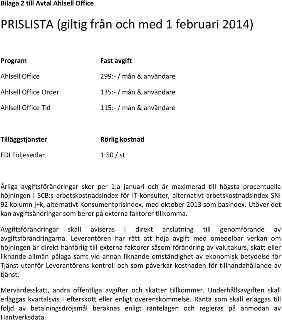 arbetskostnadsindex för IT konsulter, alternativt arbetskostnadsindex SNI 92 kolumn j+k, alternativt Konsumentprisindex, med oktober 2013 som basindex.