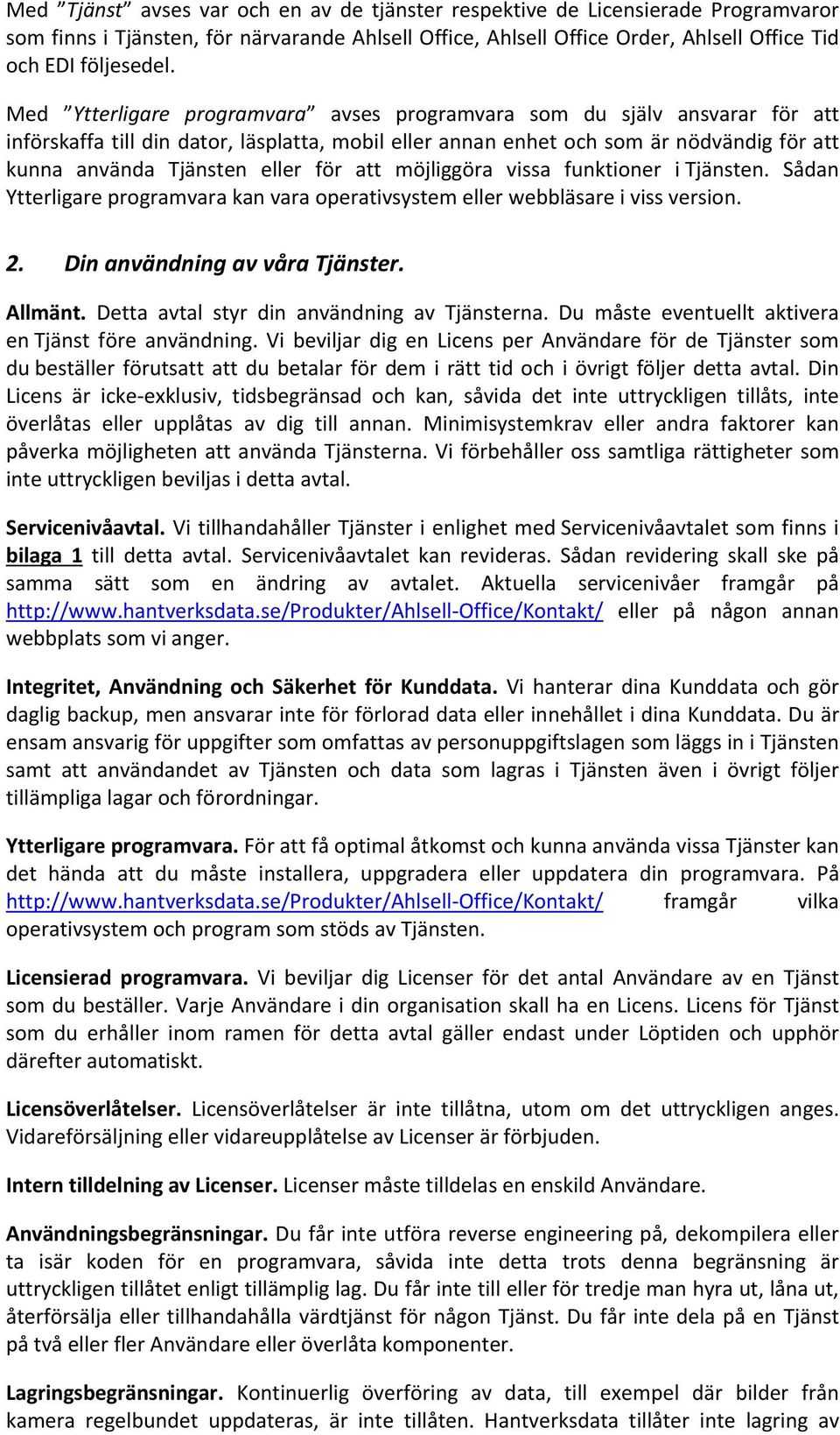för att möjliggöra vissa funktioner i Tjänsten. Sådan Ytterligare programvara kan vara operativsystem eller webbläsare i viss version. 2. Din användning av våra Tjänster. Allmänt.