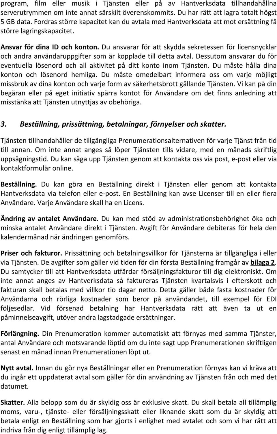 Du ansvarar för att skydda sekretessen för licensnycklar och andra användaruppgifter som är kopplade till detta avtal.