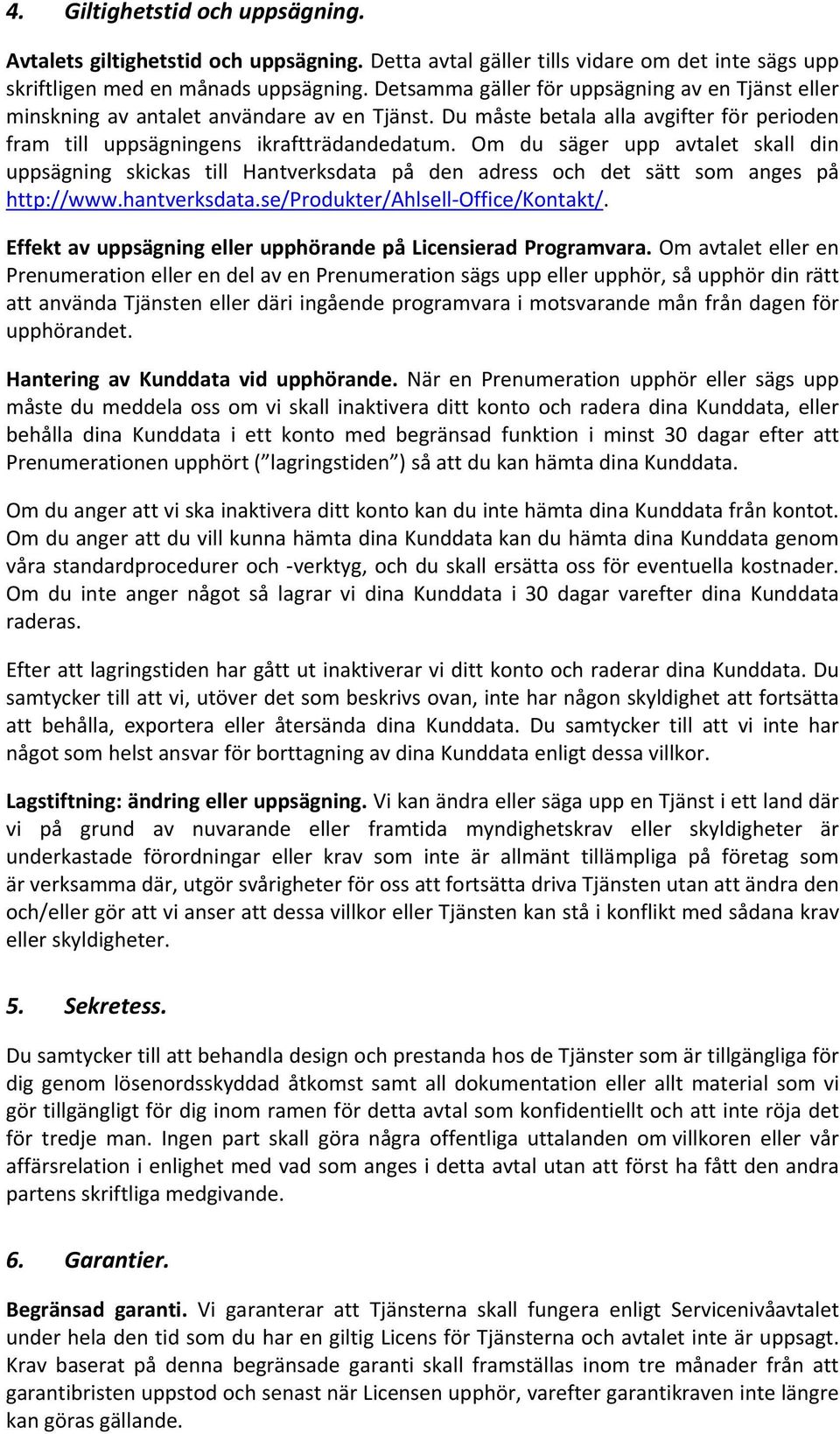 Om du säger upp avtalet skall din uppsägning skickas till Hantverksdata på den adress och det sätt som anges på http://www.hantverksdata.se/produkter/ahlsell Office/Kontakt/.