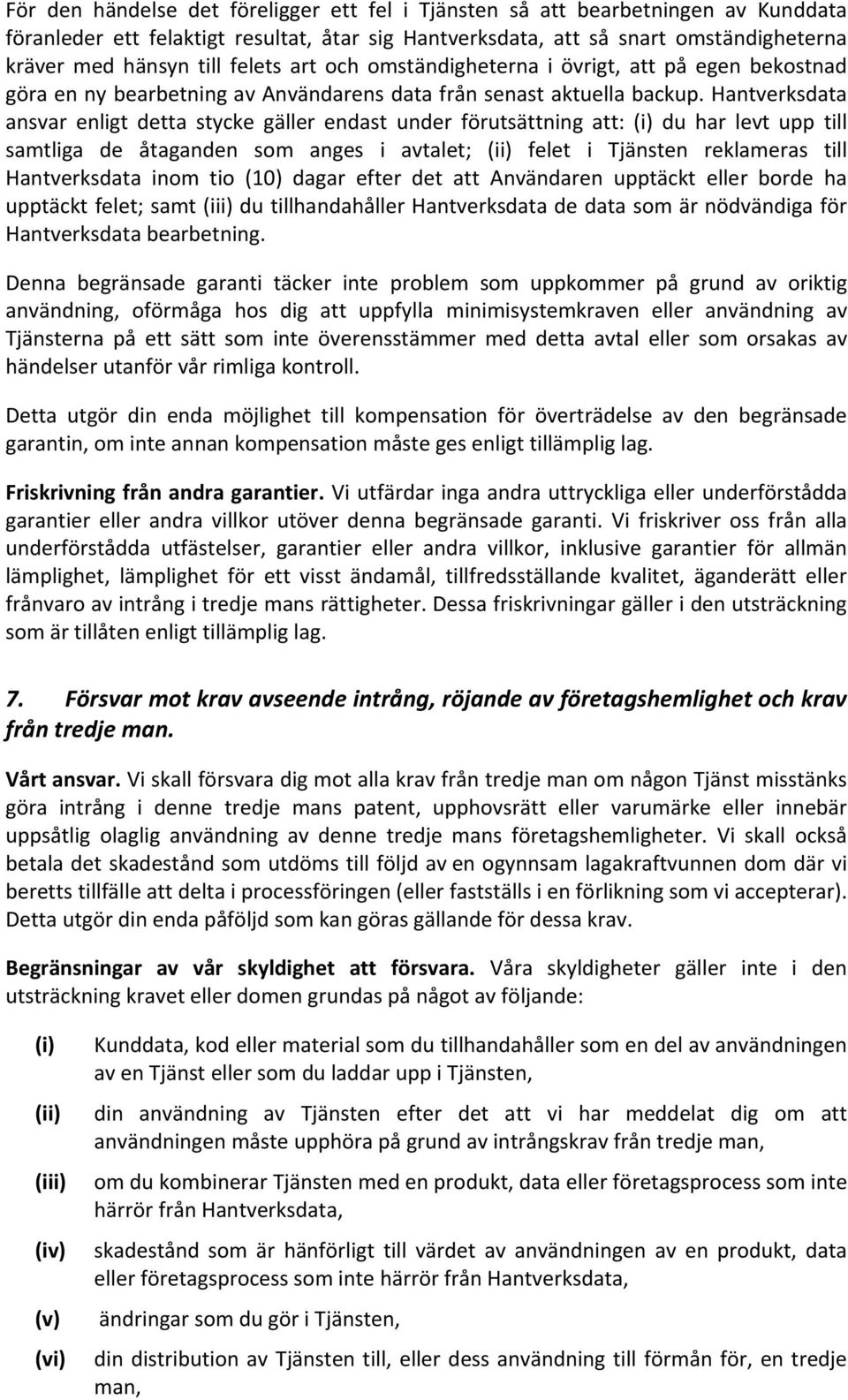 Hantverksdata ansvar enligt detta stycke gäller endast under förutsättning att: (i) du har levt upp till samtliga de åtaganden som anges i avtalet; (ii) felet i Tjänsten reklameras till Hantverksdata