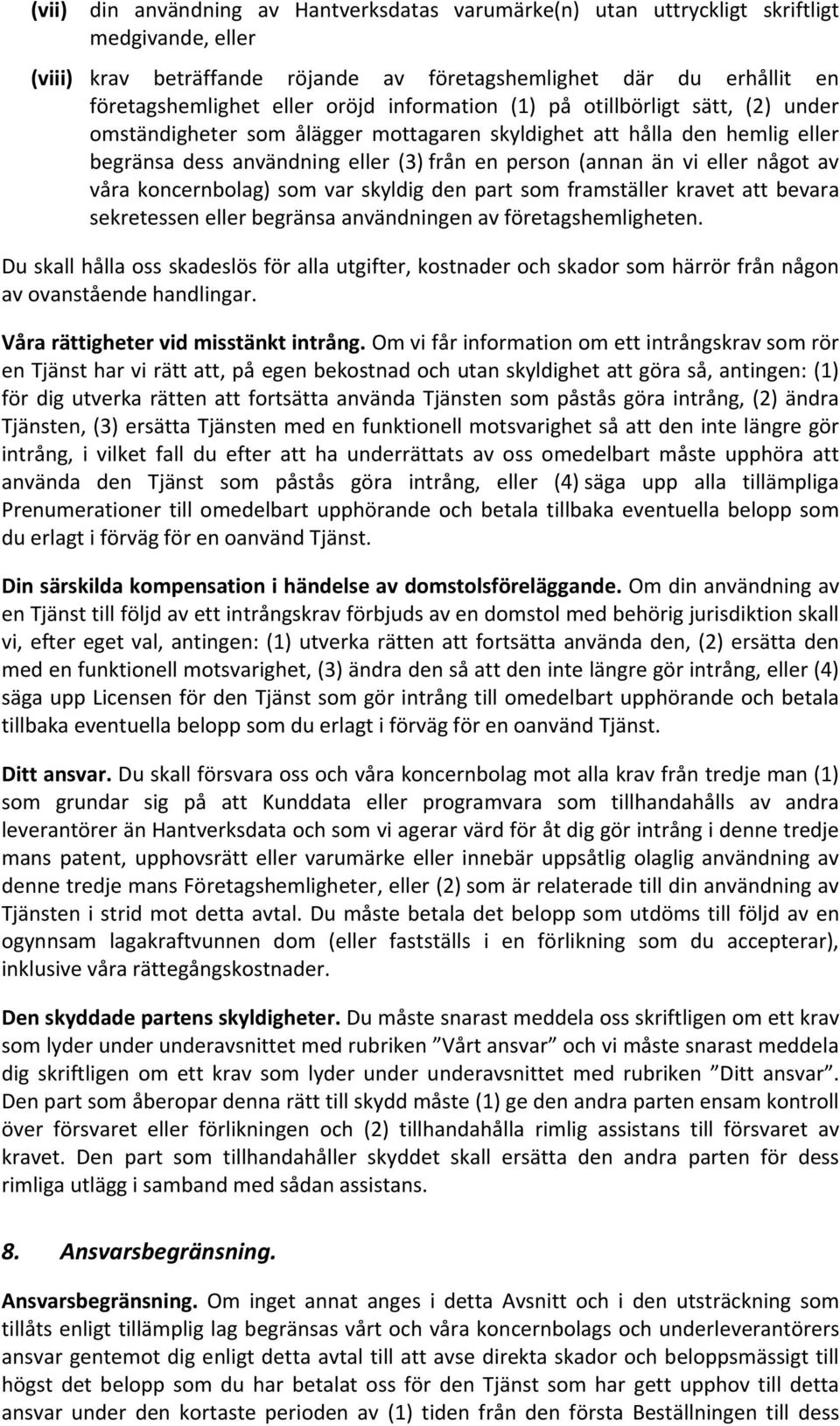 av våra koncernbolag) som var skyldig den part som framställer kravet att bevara sekretessen eller begränsa användningen av företagshemligheten.