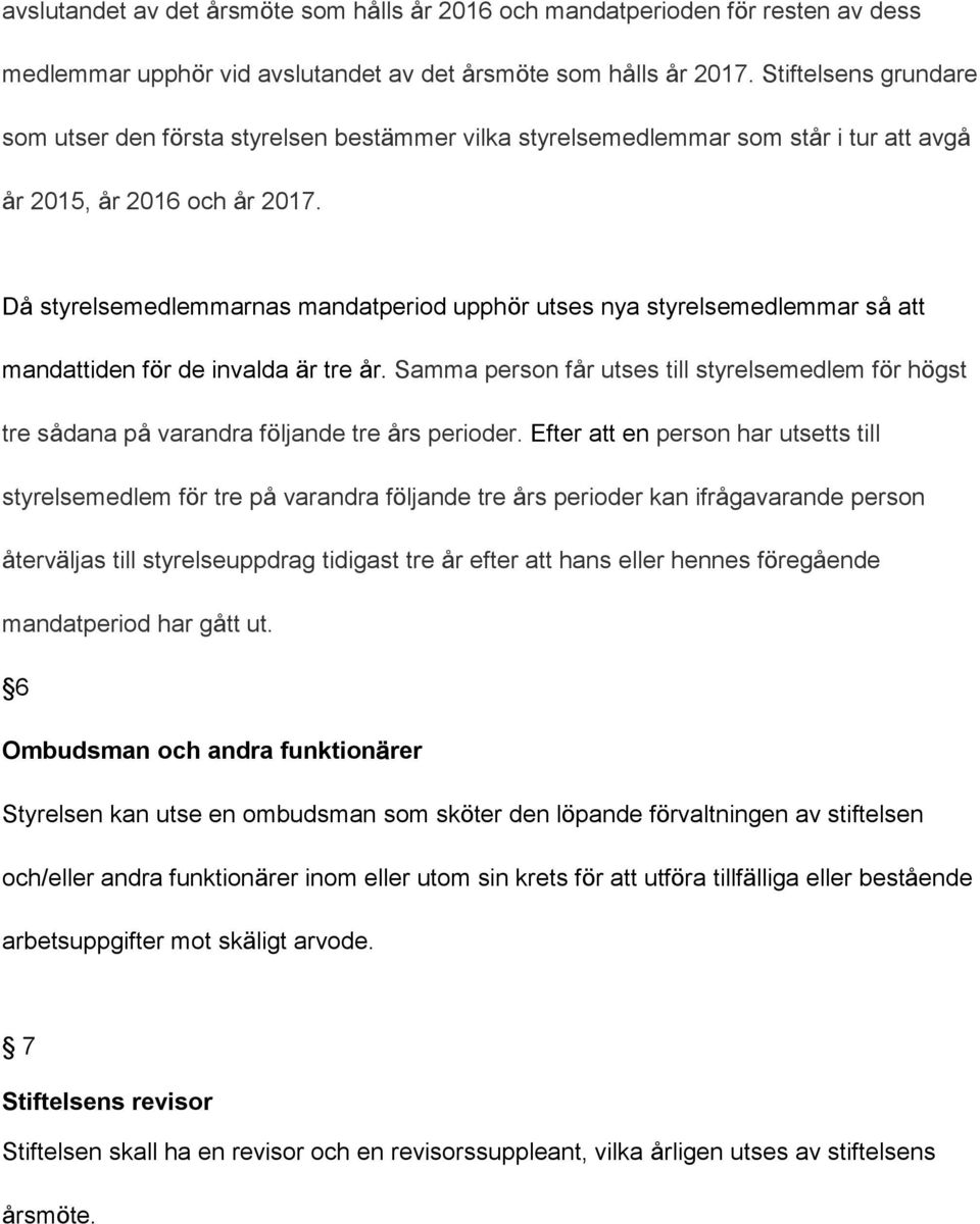 Då styrelsemedlemmarnas mandatperiod upphör utses nya styrelsemedlemmar så att mandattiden för de invalda är tre år.