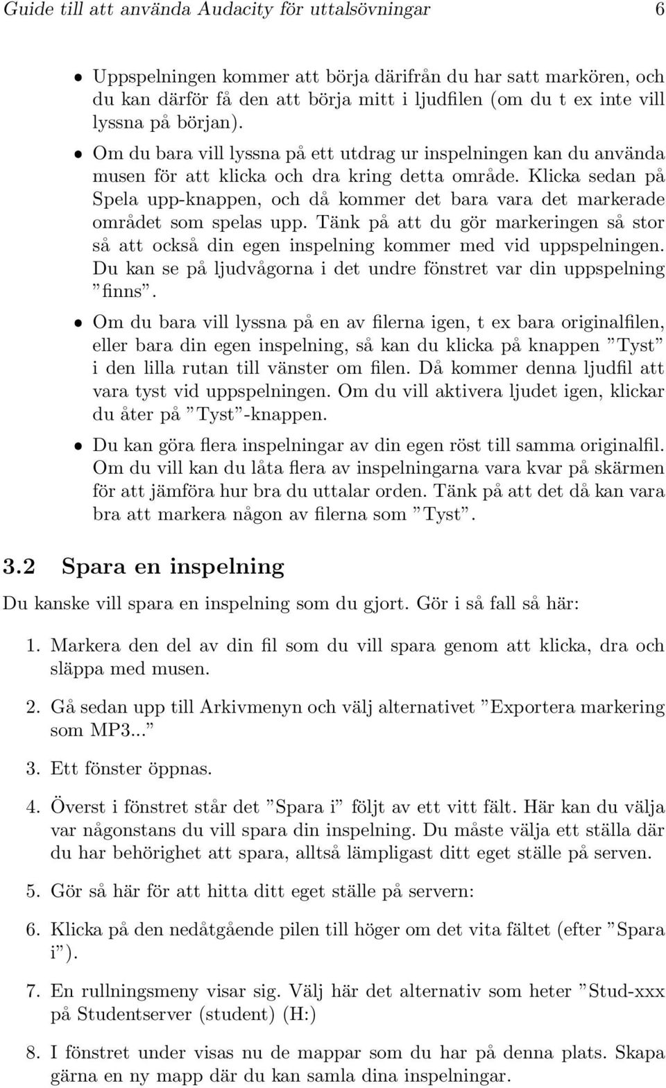 Klicka sedan på Spela upp-knappen, och då kommer det bara vara det markerade området som spelas upp.