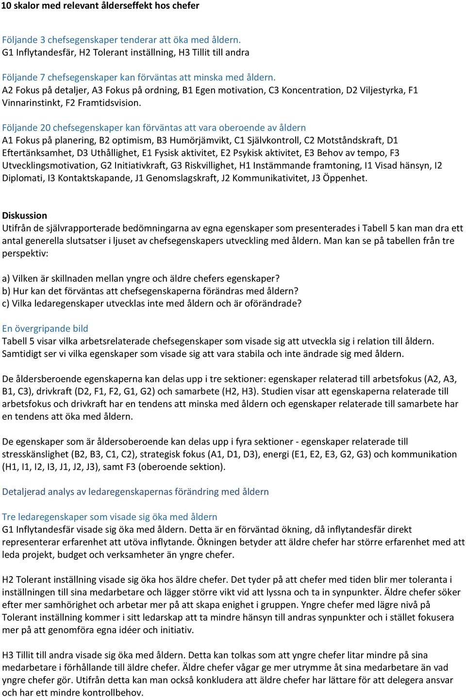 A2 Fokus på detaljer, A3 Fokus på ordning, B1 Egen motivation, C3 Koncentration, D2 Viljestyrka, F1 Vinnarinstinkt, F2 Framtidsvision.