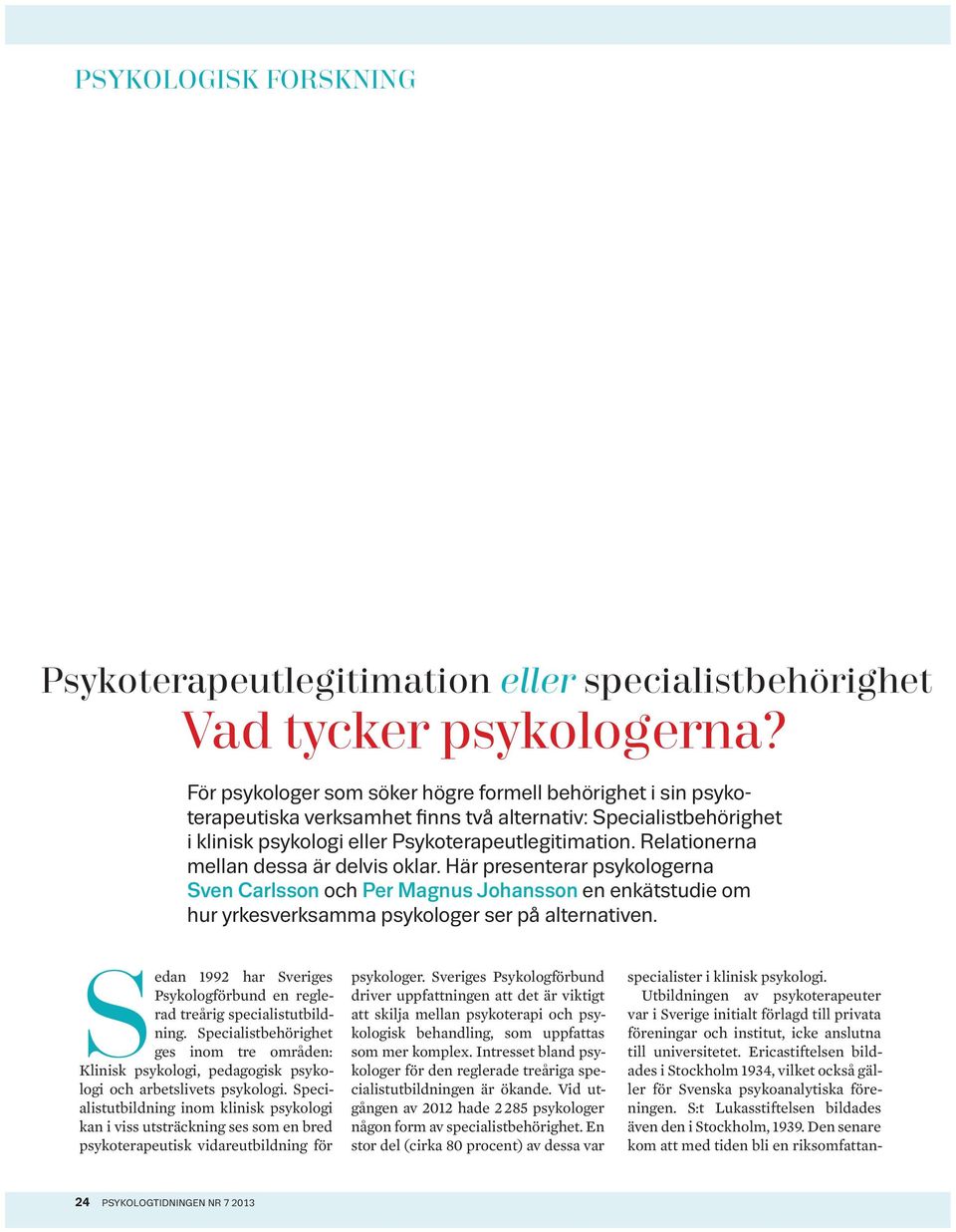 Relationerna mellan dessa är delvis oklar. Här presenterar psykologerna Sven Carlsson och Per Magnus Johansson en enkätstudie om hur yrkesverksamma psykologer ser på alternativen.