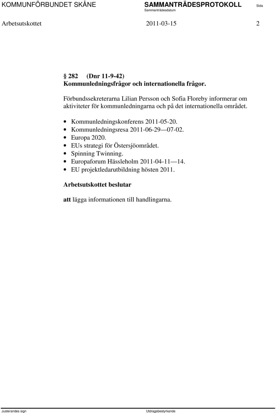 området. Kommunledningskonferens 2011-05-20. Kommunledningsresa 2011-06-29 07-02. Europa 2020. EUs strategi för Östersjöområdet.