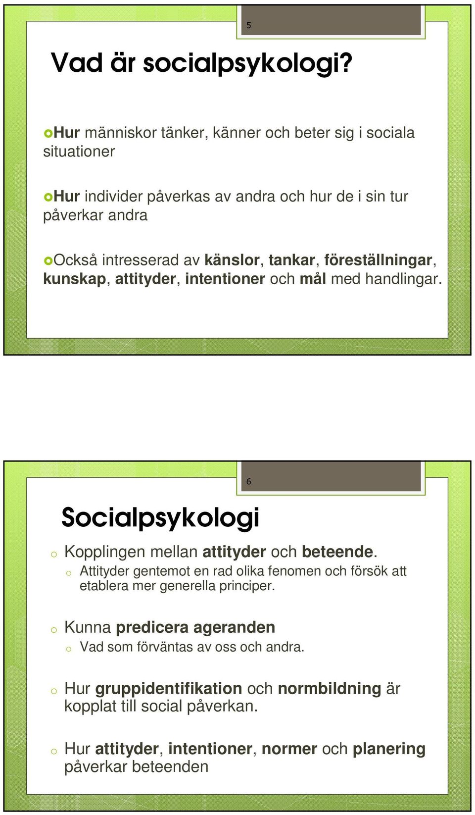 känslor, tankar, föreställningar, kunskap, attityder, intentioner och mål med handlingar. Socialpsykologi o Kopplingen mellan attityder och beteende.