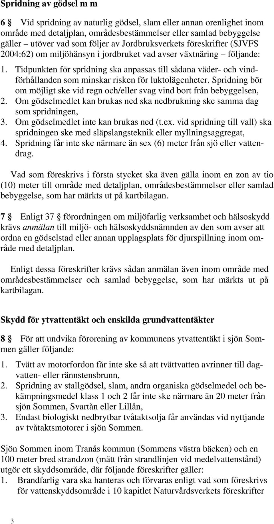 Tidpunkten för spridning ska anpassas till sådana väder- och vindförhållanden som minskar risken för luktolägenheter.