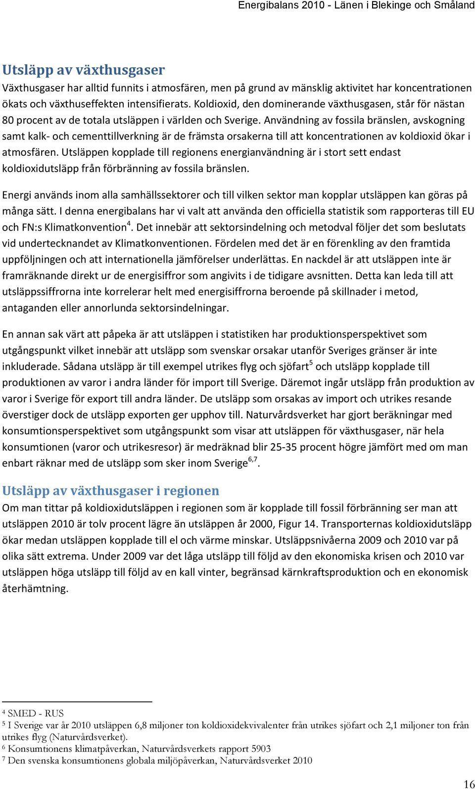 Användning av fossila bränslen, avskogning samt kalk- och cementtillverkning är de främsta orsakerna till att koncentrationen av koldioxid ökar i atmosfären.
