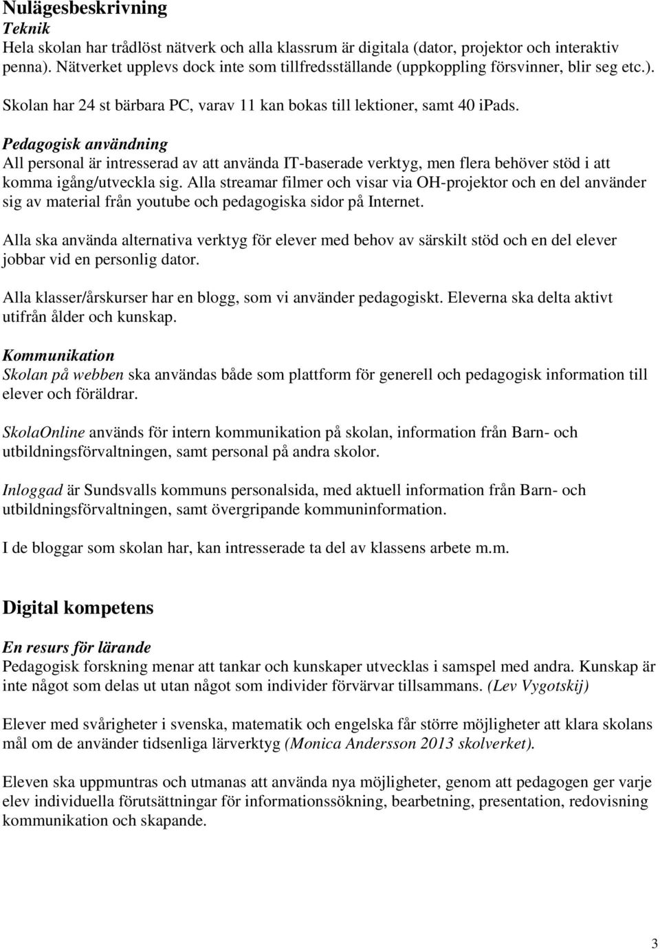 Pedagogisk användning All personal är intresserad av att använda IT-baserade verktyg, men flera behöver stöd i att komma igång/utveckla sig.