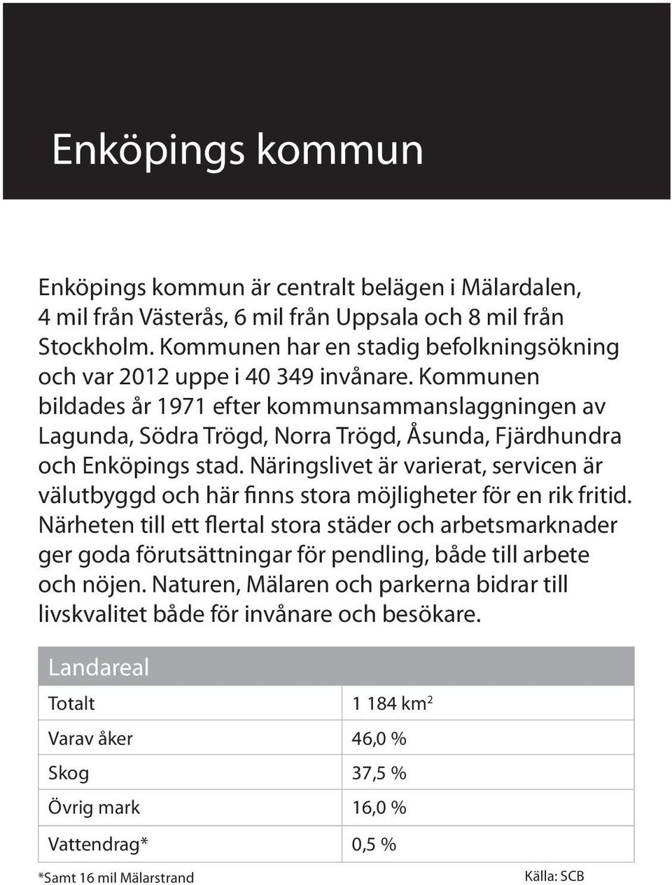 Kommunen bildades år 1971 efter kommunsammanslaggningen av Lagunda, Södra Trögd, Norra Trögd, Åsunda, Fjärdhundra och Enköpings stad.