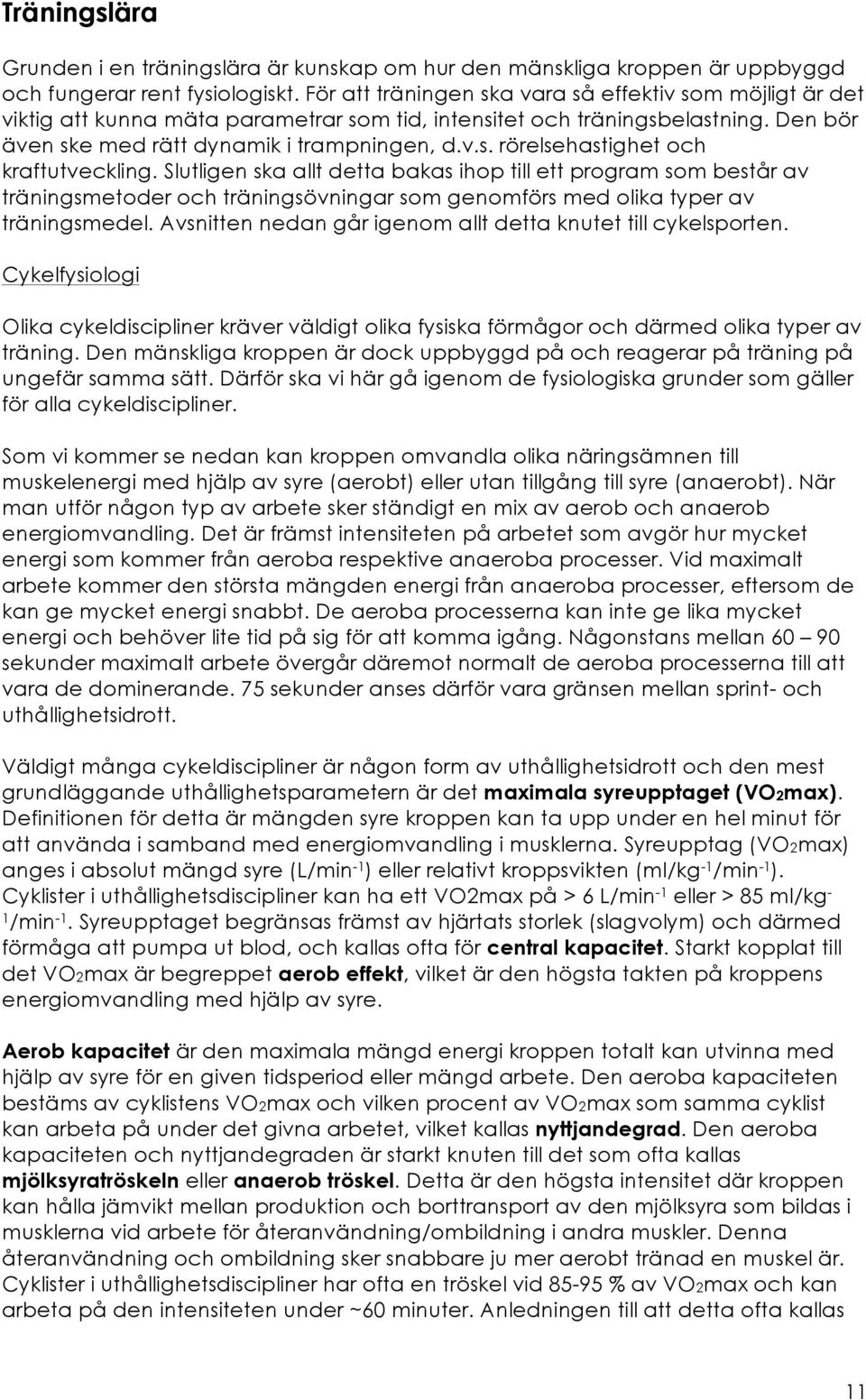 Slutligen ska allt detta bakas ihop till ett program som består av träningsmetoder och träningsövningar som genomförs med olika typer av träningsmedel.