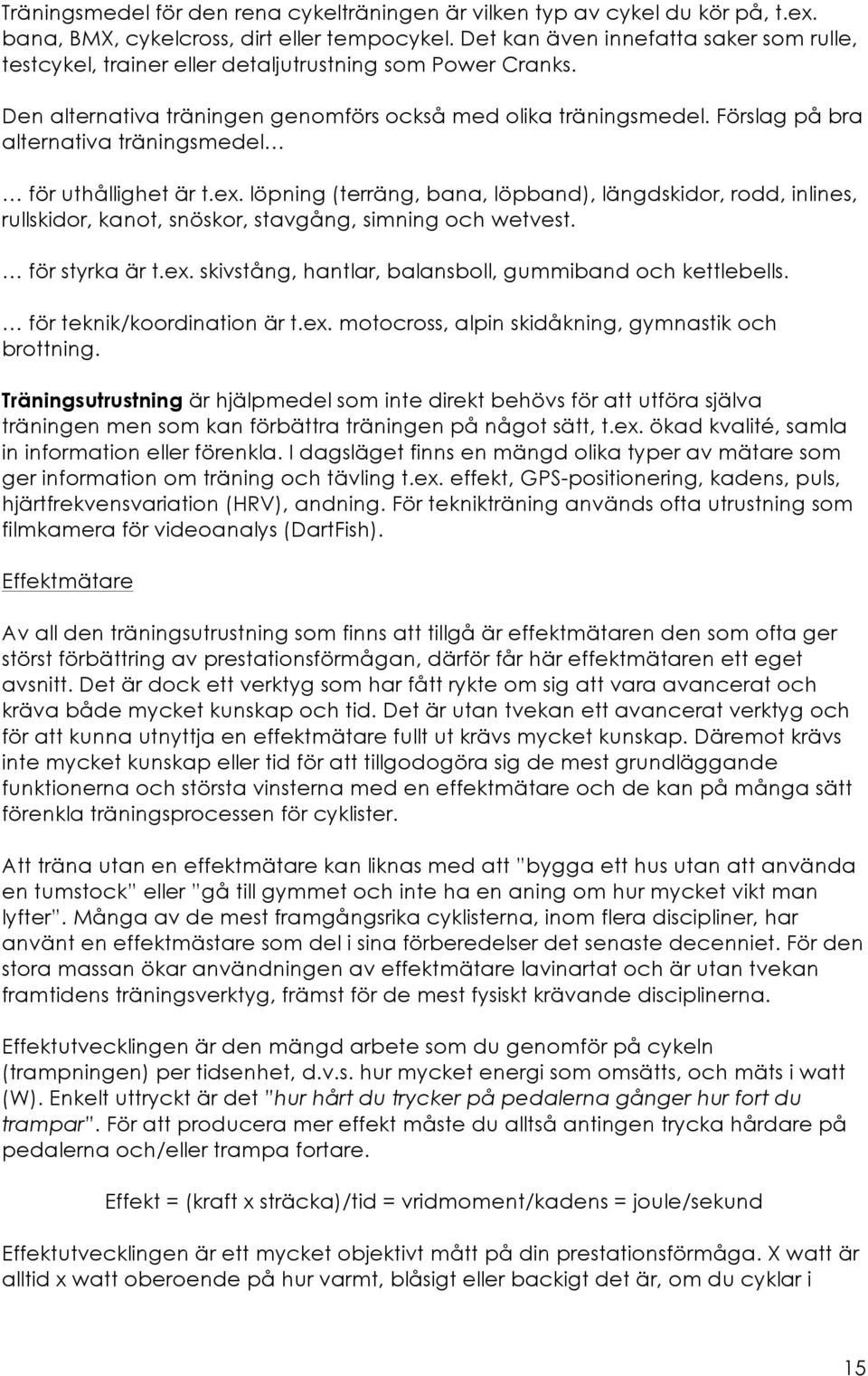 Förslag på bra alternativa träningsmedel för uthållighet är t.ex. löpning (terräng, bana, löpband), längdskidor, rodd, inlines, rullskidor, kanot, snöskor, stavgång, simning och wetvest.
