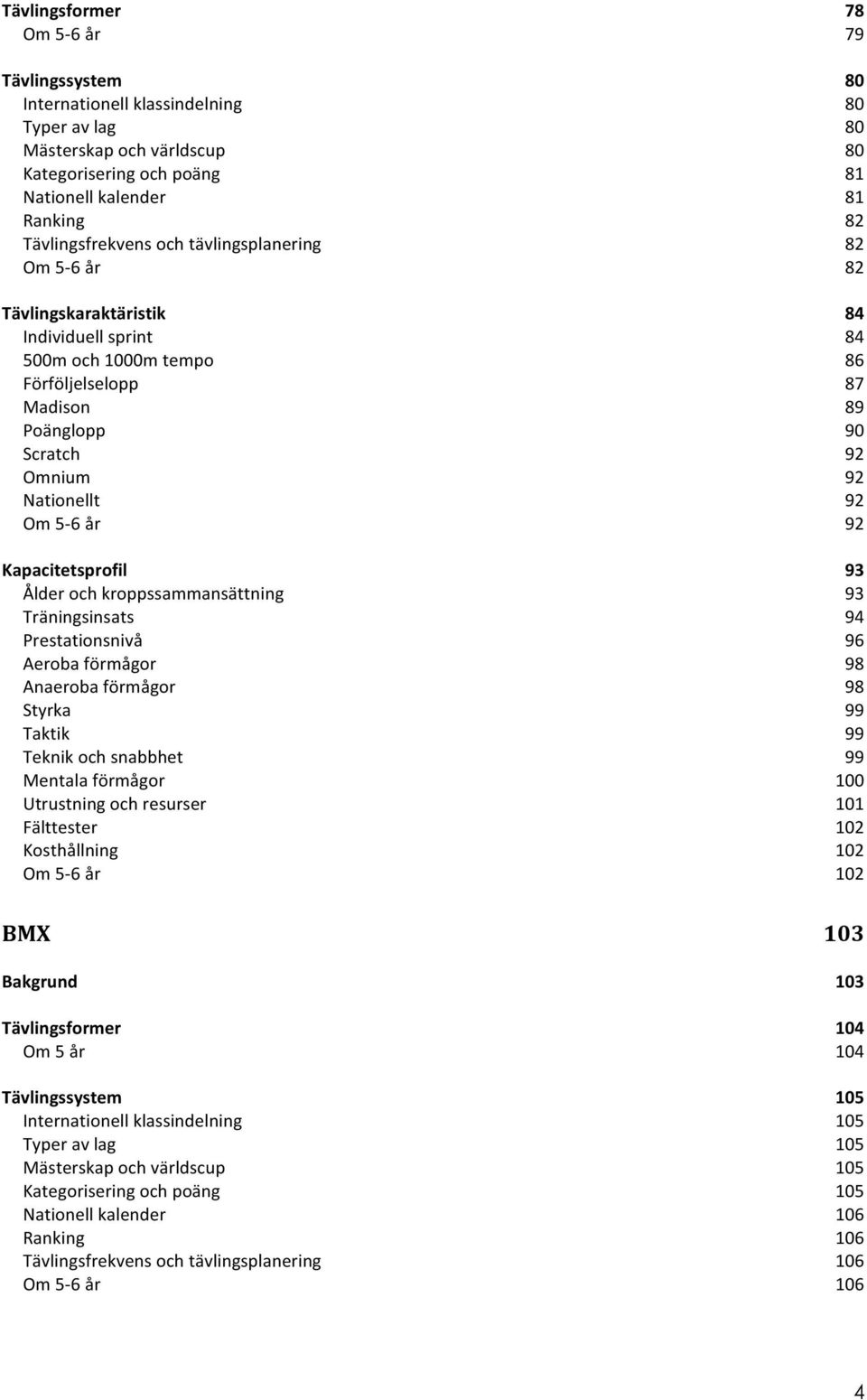 Träningsinsats Prestationsnivå Aeroba förmågor Anaeroba förmågor Styrka Taktik Teknik och snabbhet Mentala förmågor Utrustning och resurser Fälttester Kosthållning Om 5-6 år 78 79 80 80 80 80 81 81