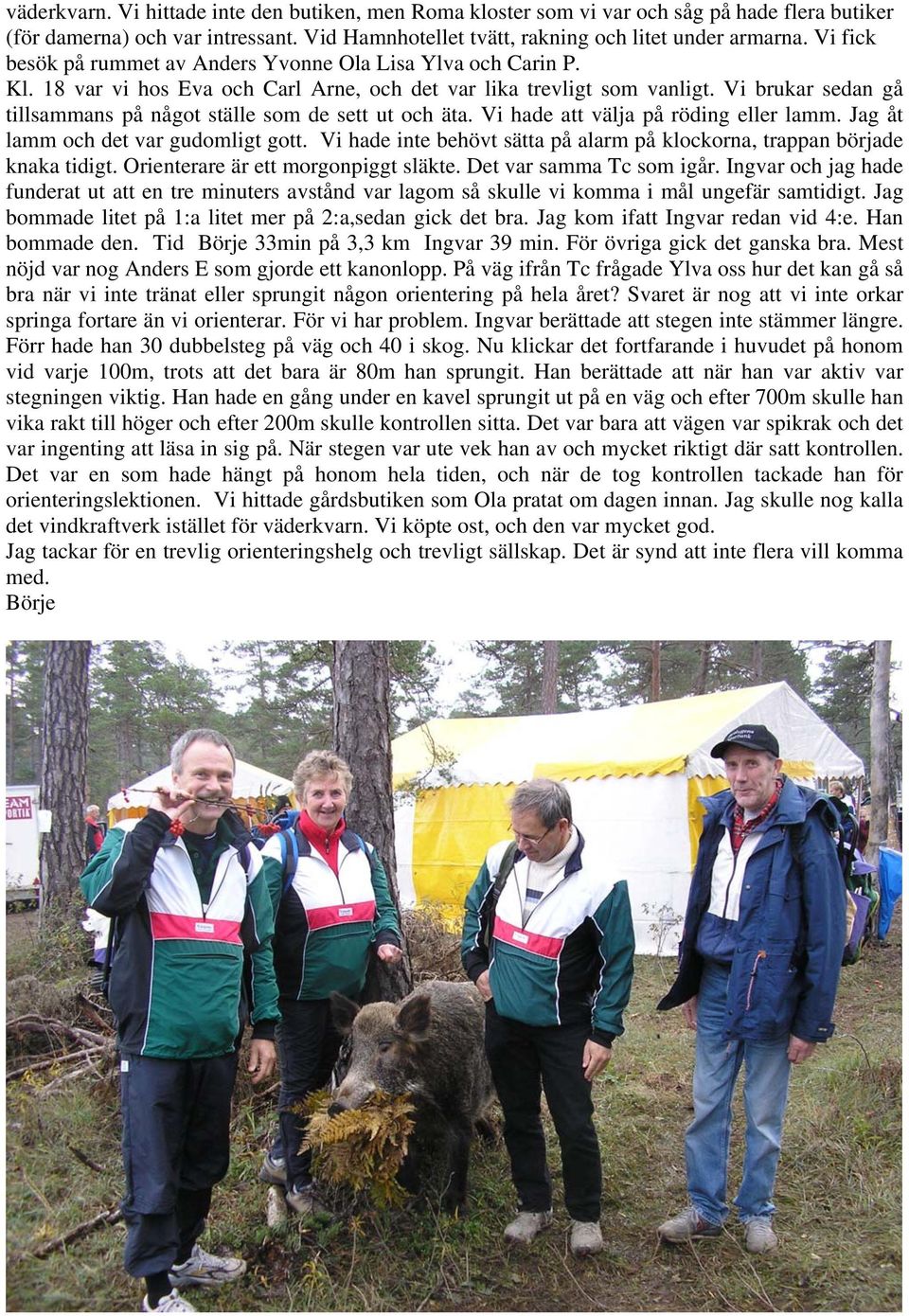 Vi brukar sedan gå tillsammans på något ställe som de sett ut och äta. Vi hade att välja på röding eller lamm. Jag åt lamm och det var gudomligt gott.