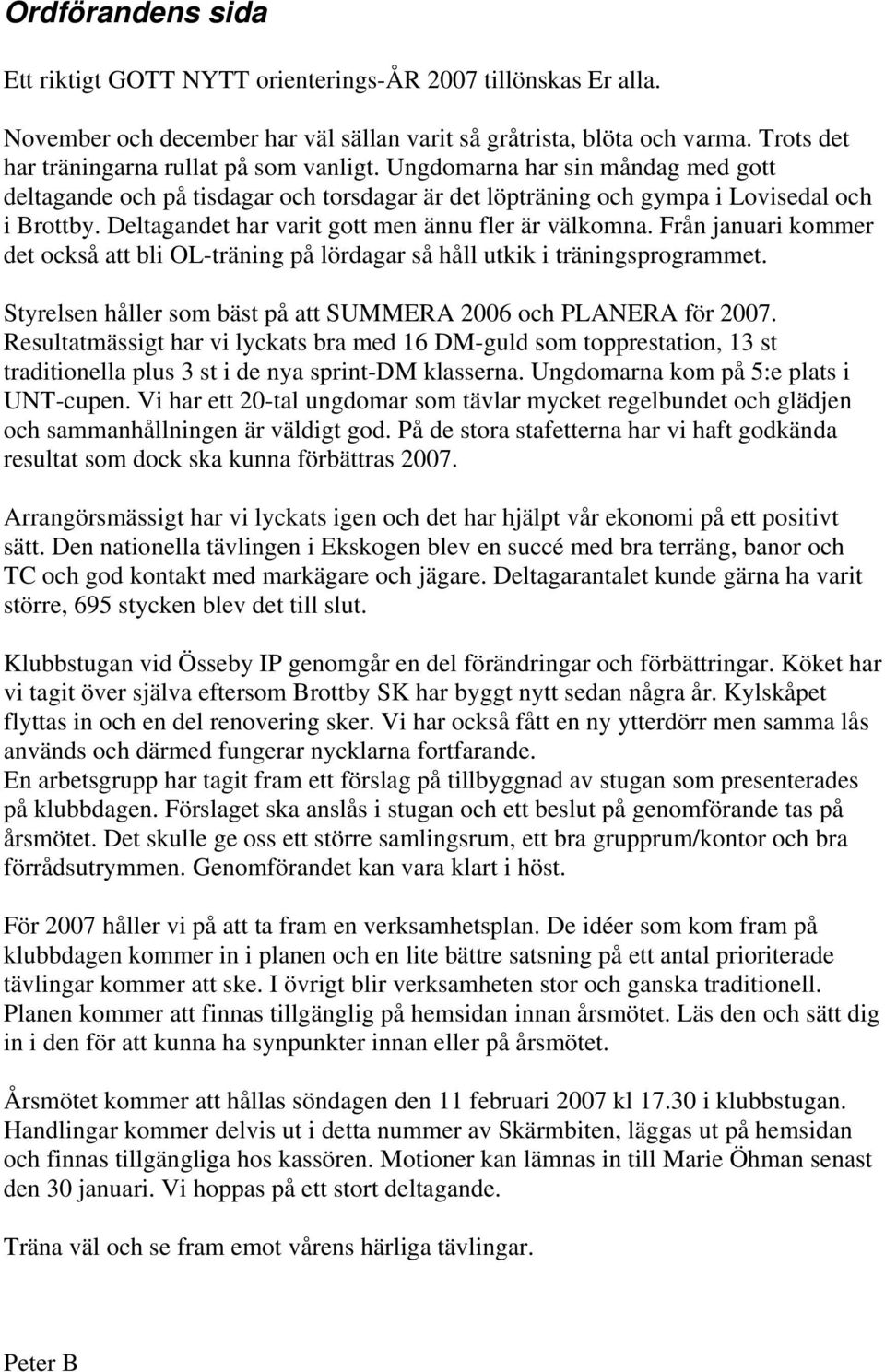 Deltagandet har varit gott men ännu fler är välkomna. Från januari kommer det också att bli OL-träning på lördagar så håll utkik i träningsprogrammet.