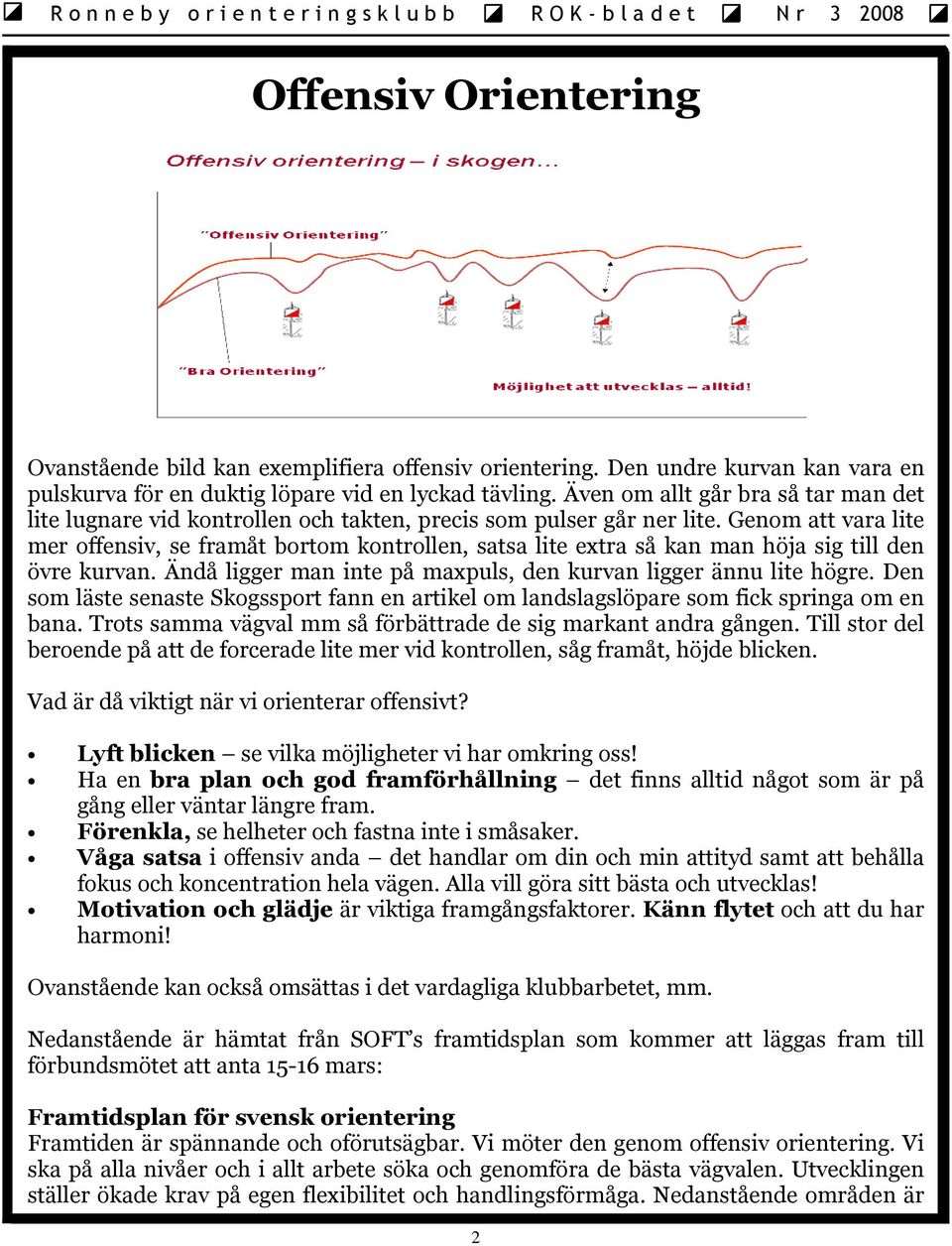 Genom att vara lite mer offensiv, se framåt bortom kontrollen, satsa lite extra så kan man höja sig till den övre kurvan. Ändå ligger man inte på maxpuls, den kurvan ligger ännu lite högre.