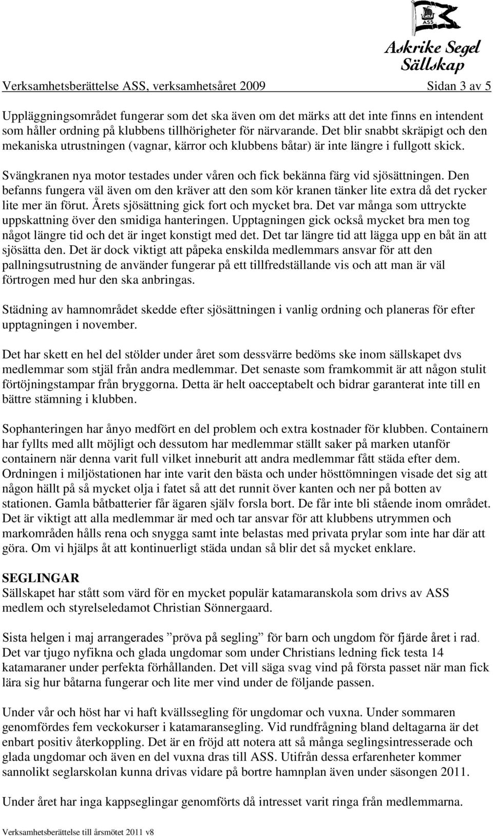 Svängkranen nya motor testades under våren och fick bekänna färg vid sjösättningen. Den befanns fungera väl även om den kräver att den som kör kranen tänker lite extra då det rycker lite mer än förut.