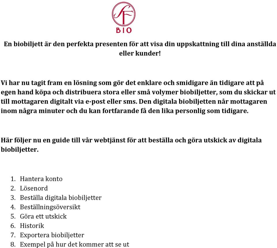 mottagaren digitalt via e-post eller sms. Den digitala biobiljetten når mottagaren inom några minuter och du kan fortfarande få den lika personlig som tidigare.