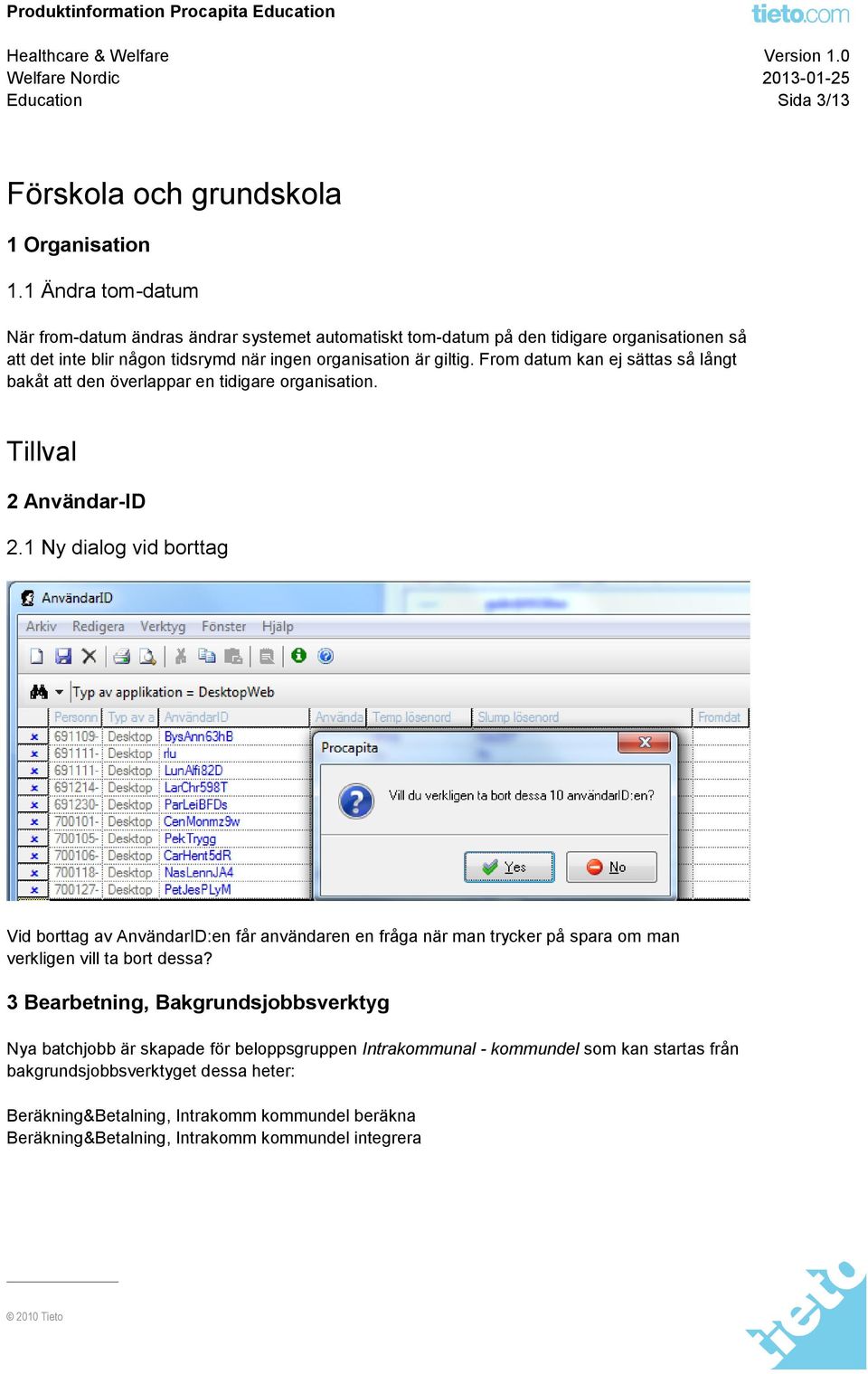 From datum kan ej sättas så långt bakåt att den överlappar en tidigare organisation. Tillval 2 Användar-ID 2.