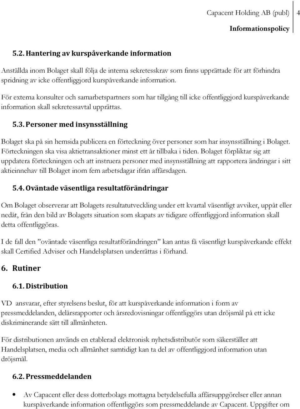 För externa konsulter och samarbetspartners som har tillgång till icke offentliggjord kurspåverkande information skall sekretessavtal upprättas. 5.3.