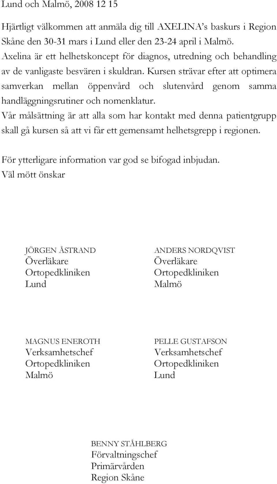 Kursen strävar efter att optimera samverkan mellan öppenvård och slutenvård genom samma handläggningsrutiner och nomenklatur.